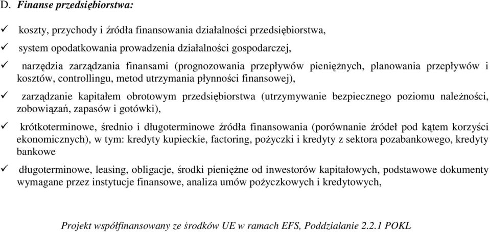 bezpiecznego poziomu należności, zobowiązań, zapasów i gotówki), krótkoterminowe, średnio i długoterminowe źródła finansowania (porównanie źródeł pod kątem korzyści ekonomicznych), w tym: kredyty