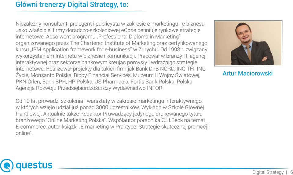 Absolwent programu Professional Diploma in Marketing organizowanego przez The Chartered Institute of Marketing oraz certyﬁkowanego kursu IBM Application framework for e-business w Zurychu. Od 1998 r.