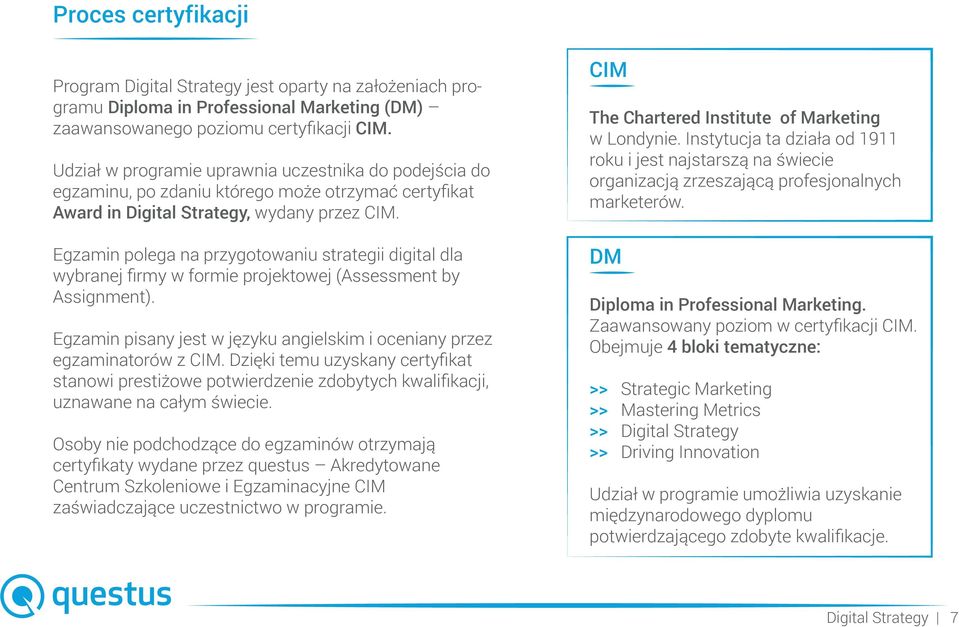 Egzamin polega na przygotowaniu strategii digital dla wybranej ﬁrmy w formie projektowej (Assessment by Assignment). Egzamin pisany jest w języku angielskim i oceniany przez egzaminatorów z CIM.