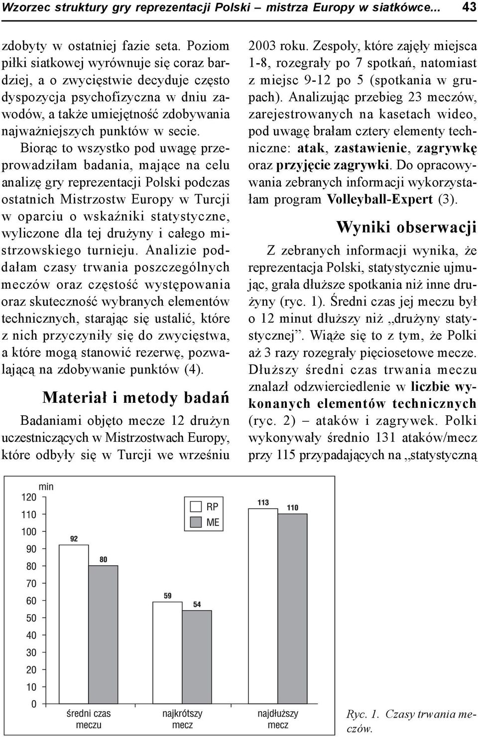 Biorąc to wszystko pod uwagę przeprowadziłam badania, mające na celu analizę gry reprezentacji Polski podczas ostatnich Mistrzostw Europy w Turcji w oparciu o wskaźniki statystyczne, wyliczone dla