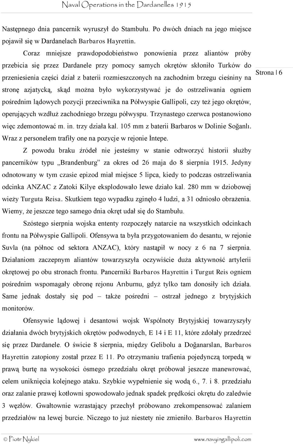 zachodnim brzegu cieśniny na stronę azjatycką, skąd można było wykorzystywać je do ostrzeliwania ogniem pośrednim lądowych pozycji przeciwnika na Półwyspie Gallipoli, czy też jego okrętów,