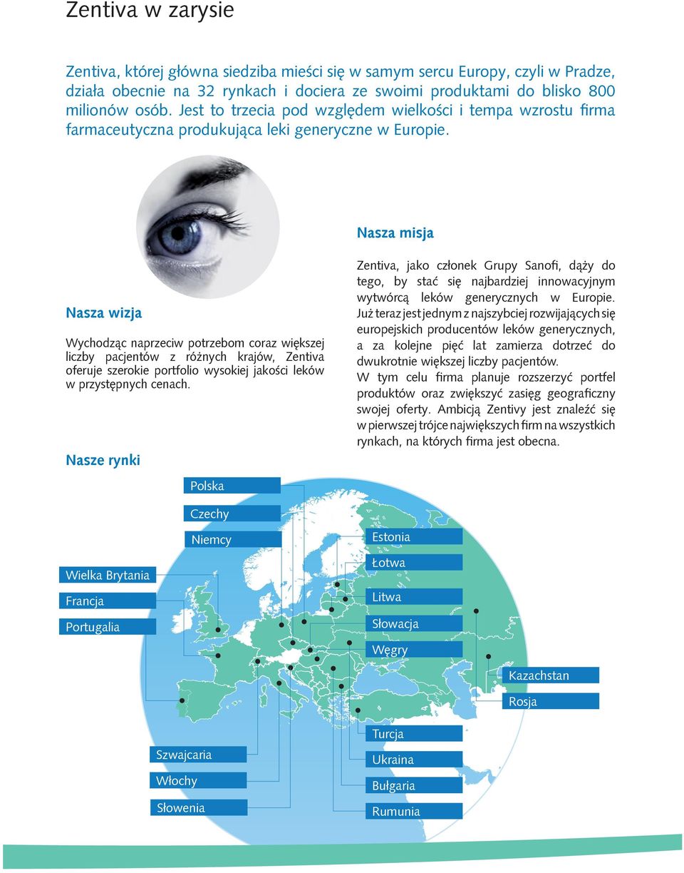 Nasza misja Nasza wizja Wychodząc naprzeciw potrzebom coraz większej liczby pacjentów z różnych krajów, Zentiva oferuje szerokie portfolio wysokiej jakości leków w przystępnych cenach.