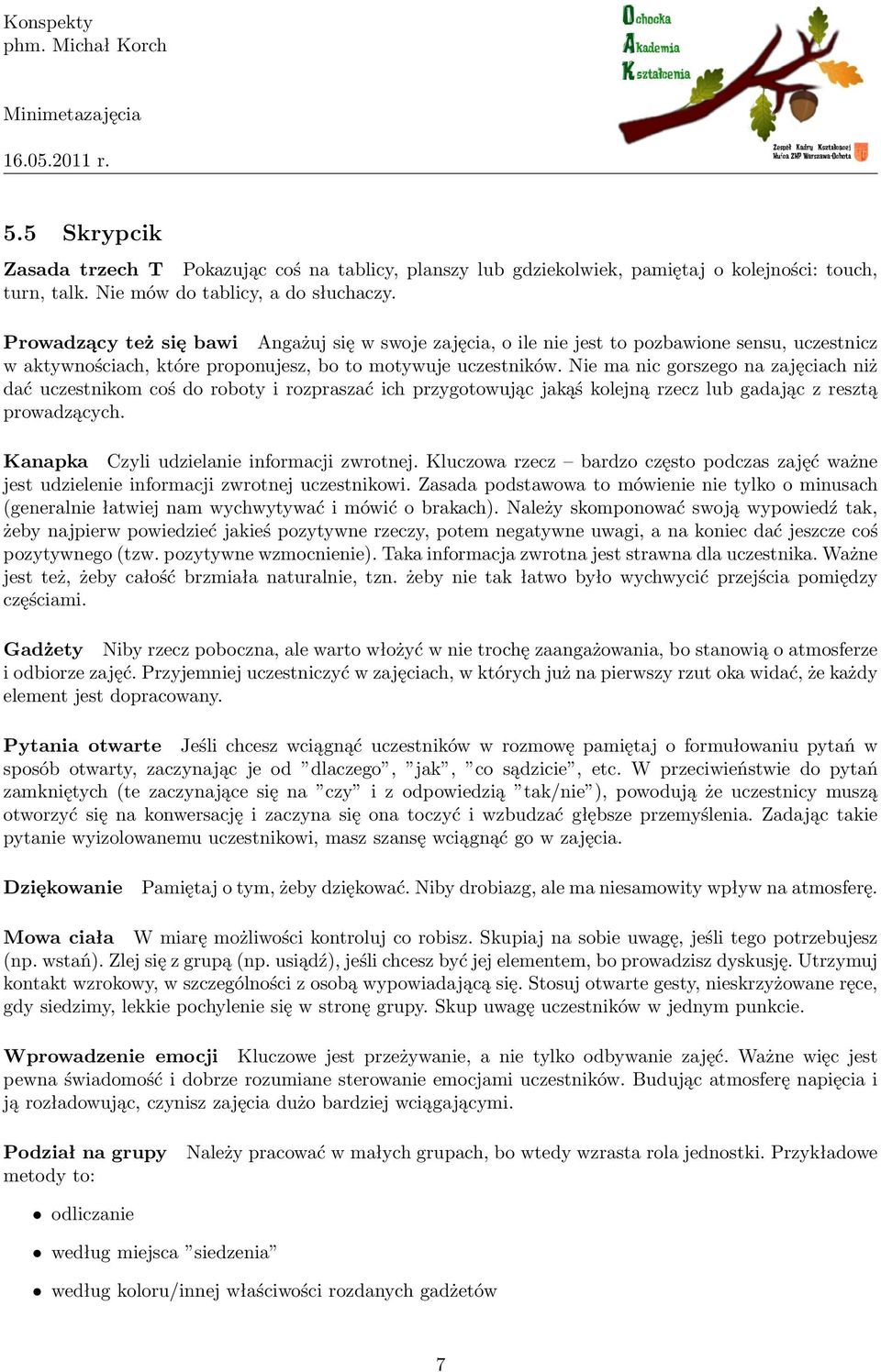 Nie ma nic gorszego na zajęciach niż dać uczestnikom coś do roboty i rozpraszać ich przygotowując jakąś kolejną rzecz lub gadając z resztą prowadzących. Kanapka Czyli udzielanie informacji zwrotnej.