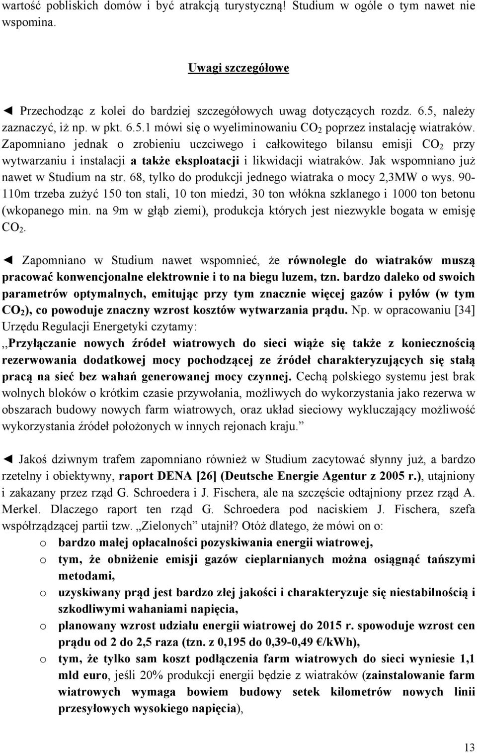 Zapomniano jednak o zrobieniu uczciwego i całkowitego bilansu emisji CO 2 przy wytwarzaniu i instalacji a także eksploatacji i likwidacji wiatraków. Jak wspomniano już nawet w Studium na str.