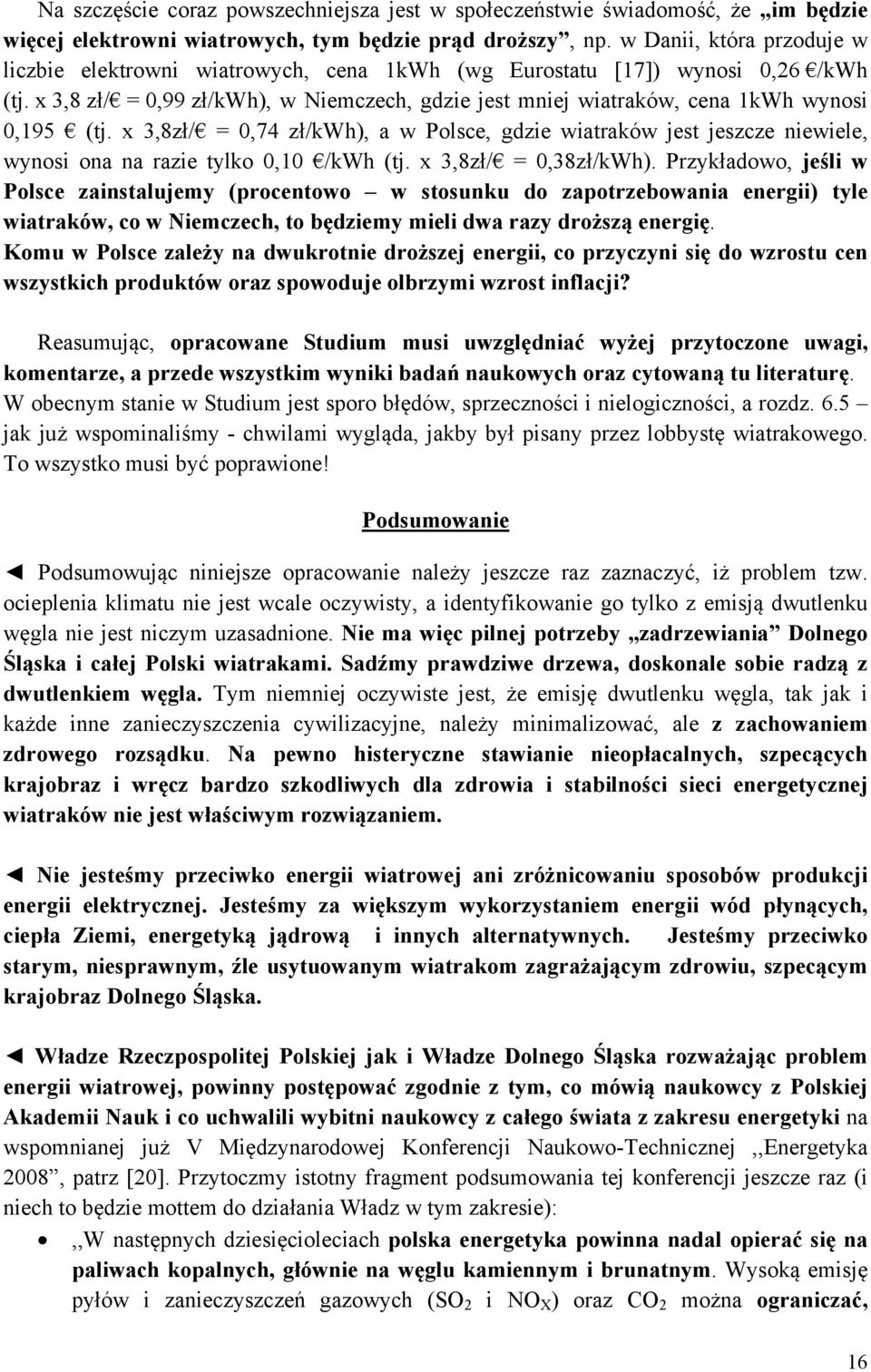 x 3,8 zł/ = 0,99 zł/kwh), w Niemczech, gdzie jest mniej wiatraków, cena 1kWh wynosi 0,195 (tj.