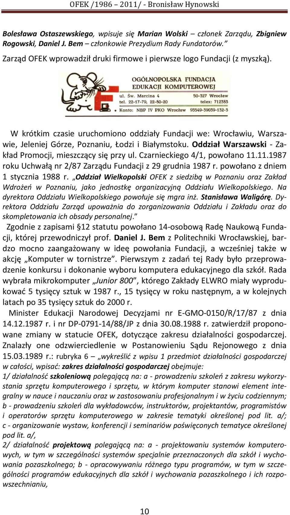Oddział Warszawski - Zakład Promocji, mieszczący się przy ul. Czarnieckiego 4/1, powołano 11.11.1987 roku Uchwałą nr 2/87 Zarządu Fundacji z 29 grudnia 1987 r. powołano z dniem 1 stycznia 1988 r.
