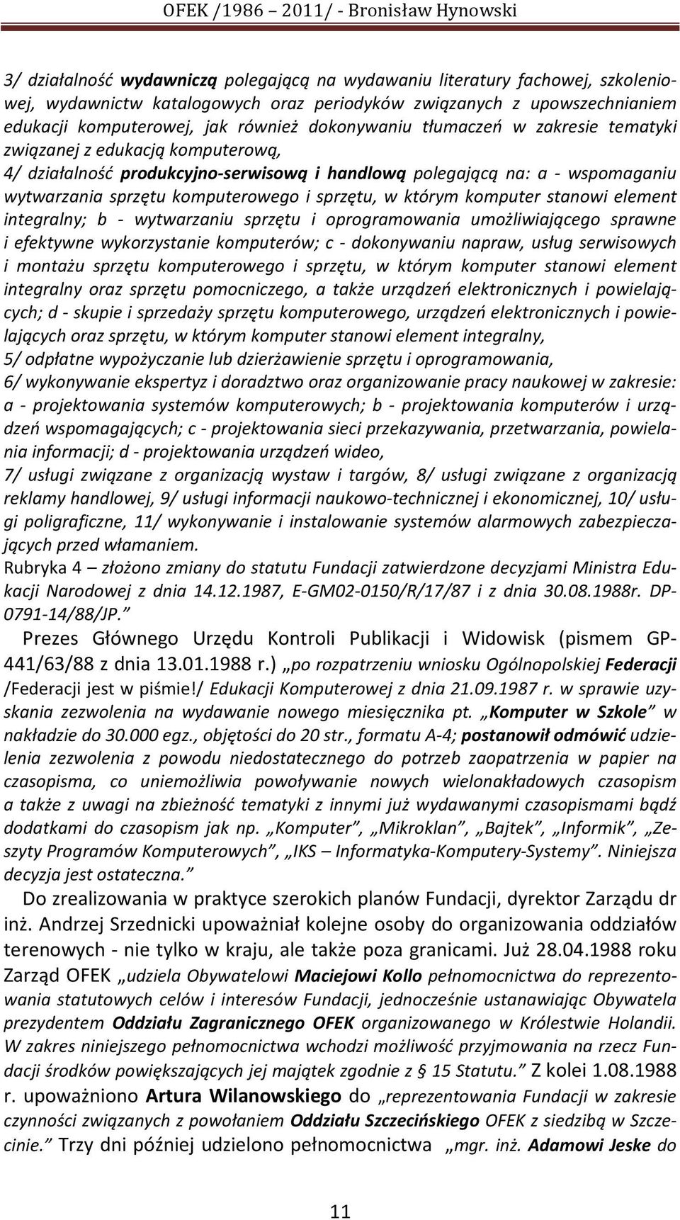 w którym komputer stanowi element integralny; b - wytwarzaniu sprzętu i oprogramowania umożliwiającego sprawne i efektywne wykorzystanie komputerów; c - dokonywaniu napraw, usług serwisowych i