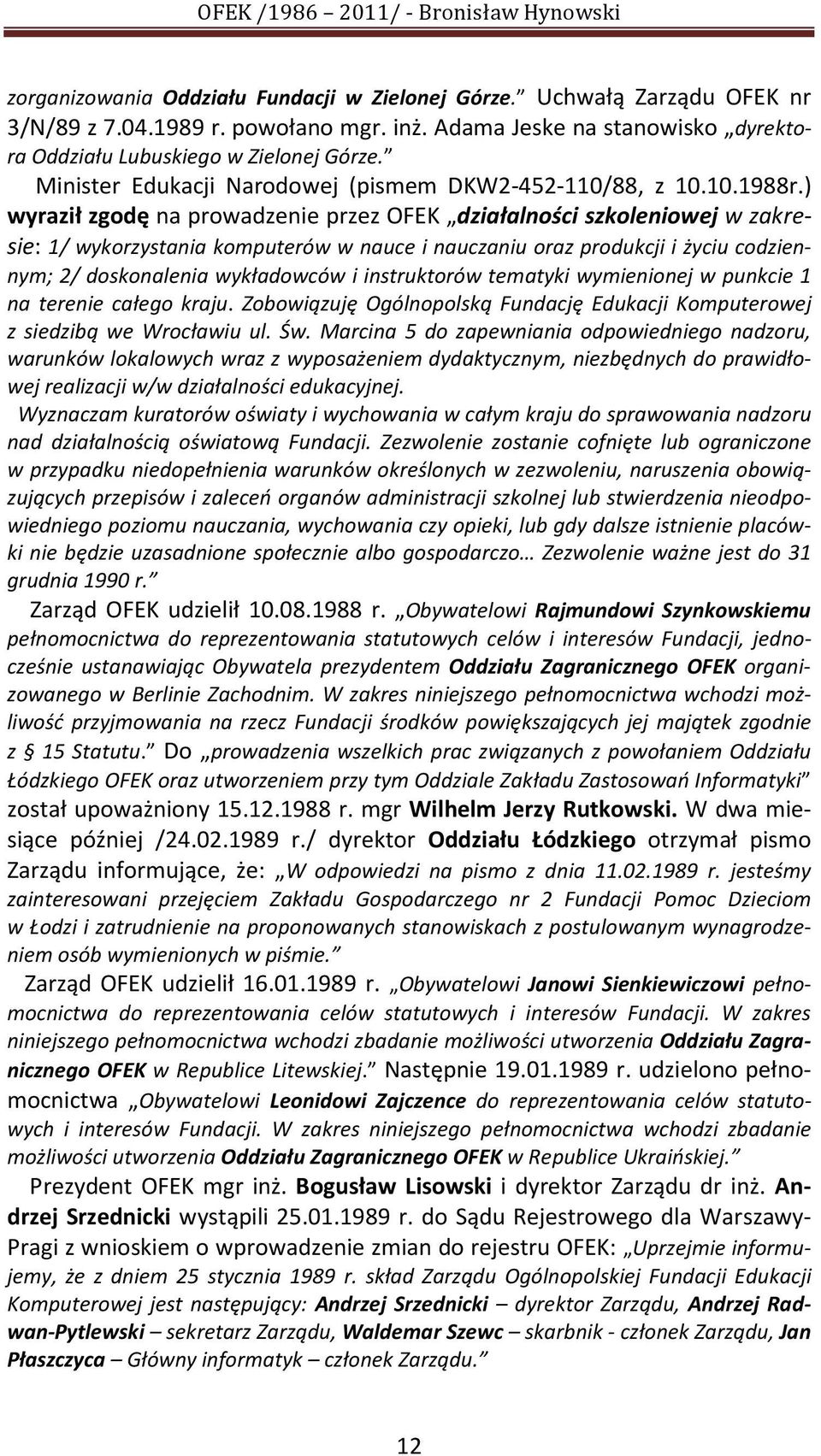 ) wyraził zgodę na prowadzenie przez OFEK działalności szkoleniowej w zakresie: 1/ wykorzystania komputerów w nauce i nauczaniu oraz produkcji i życiu codziennym; 2/ doskonalenia wykładowców i