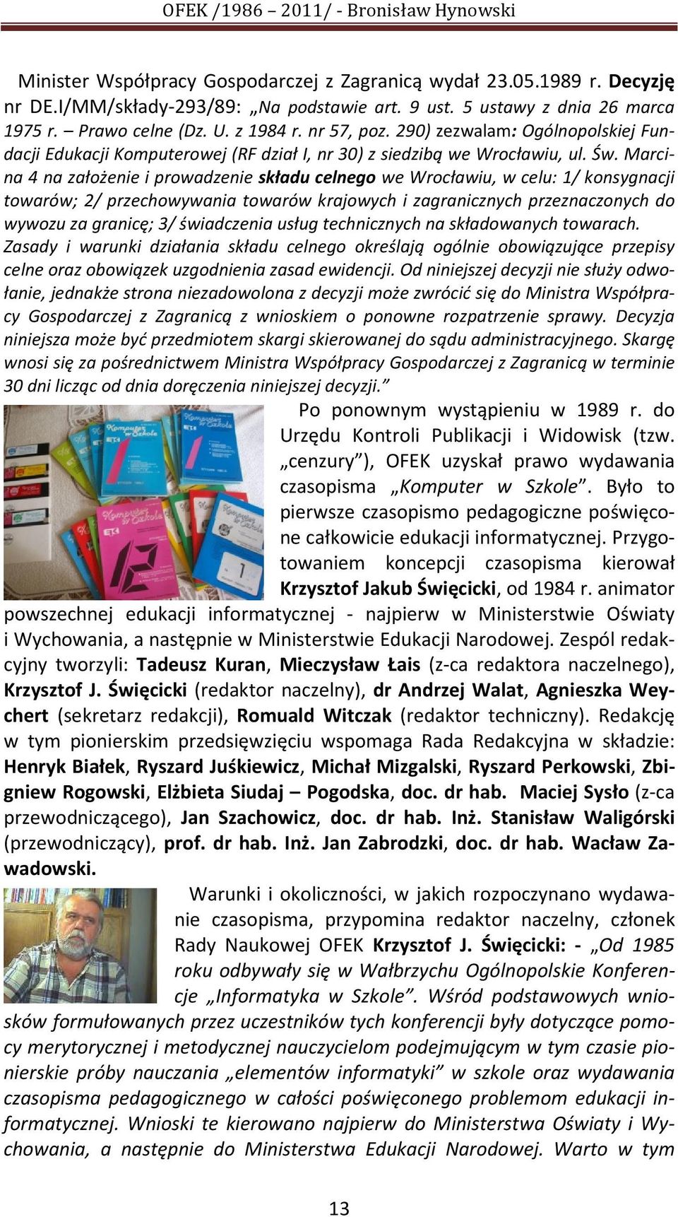Marcina 4 na założenie i prowadzenie składu celnego we Wrocławiu, w celu: 1/ konsygnacji towarów; 2/ przechowywania towarów krajowych i zagranicznych przeznaczonych do wywozu za granicę; 3/