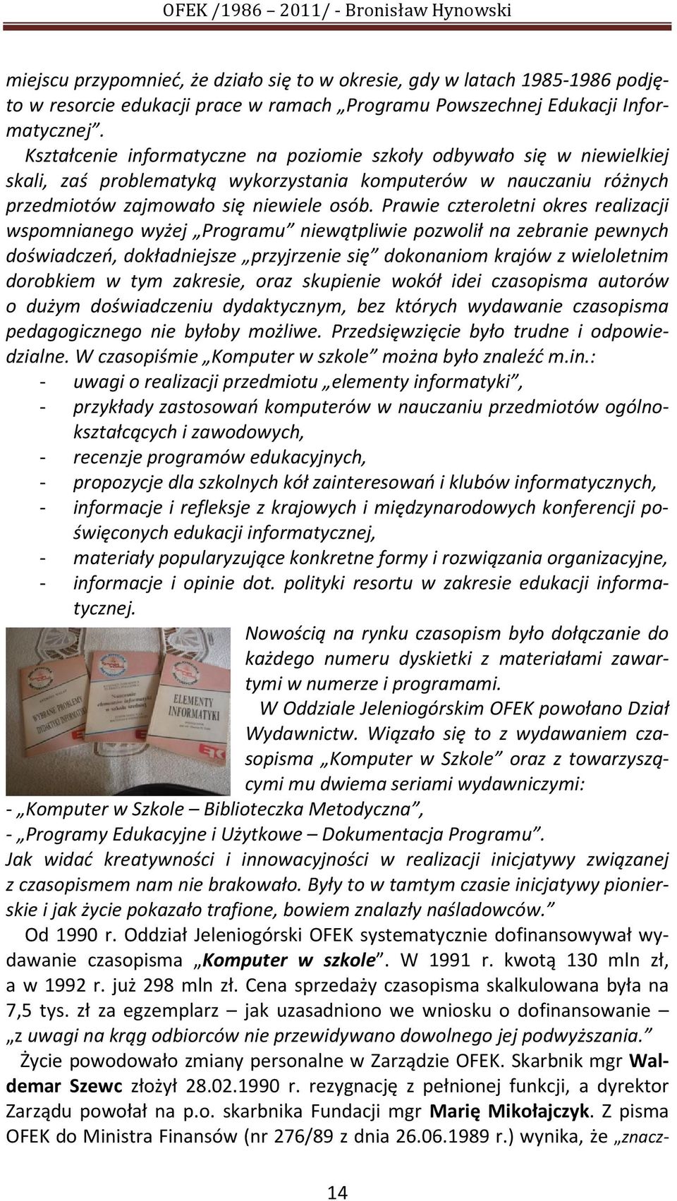 Prawie czteroletni okres realizacji wspomnianego wyżej Programu niewątpliwie pozwolił na zebranie pewnych doświadczeń, dokładniejsze przyjrzenie się dokonaniom krajów z wieloletnim dorobkiem w tym