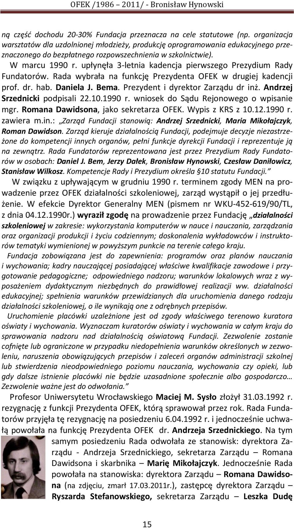 upłynęła 3-letnia kadencja pierwszego Prezydium Rady Fundatorów. Rada wybrała na funkcję Prezydenta OFEK w drugiej kadencji prof. dr. hab. Daniela J. Bema. Prezydent i dyrektor Zarządu dr inż.