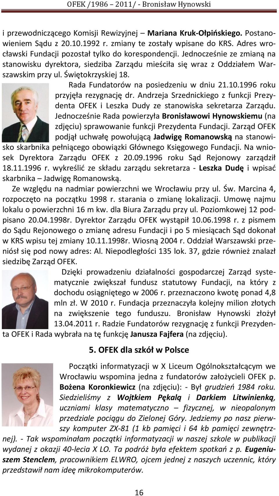 1996 roku przyjęła rezygnację dr. Andrzeja Srzednickiego z funkcji Prezydenta OFEK i Leszka Dudy ze stanowiska sekretarza Zarządu.