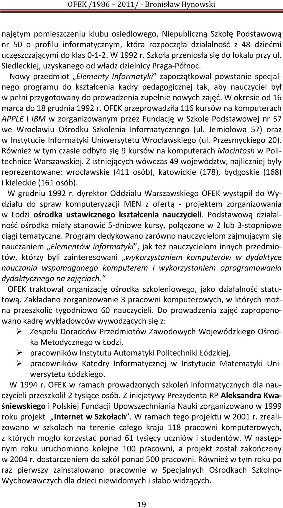 Nowy przedmiot Elementy Informatyki zapoczątkował powstanie specjalnego programu do kształcenia kadry pedagogicznej tak, aby nauczyciel był w pełni przygotowany do prowadzenia zupełnie nowych zajęć.