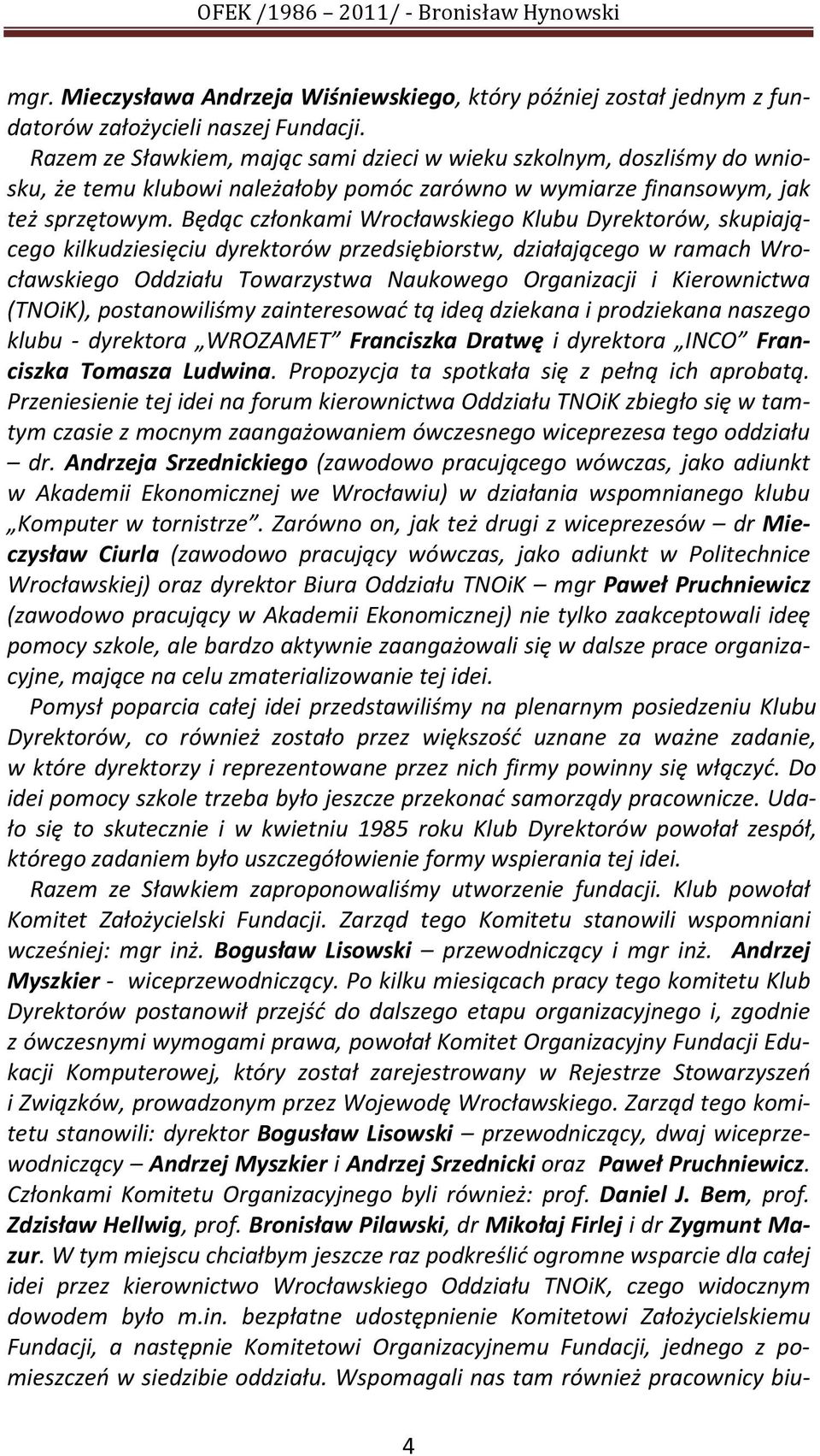 Będąc członkami Wrocławskiego Klubu Dyrektorów, skupiającego kilkudziesięciu dyrektorów przedsiębiorstw, działającego w ramach Wrocławskiego Oddziału Towarzystwa Naukowego Organizacji i Kierownictwa