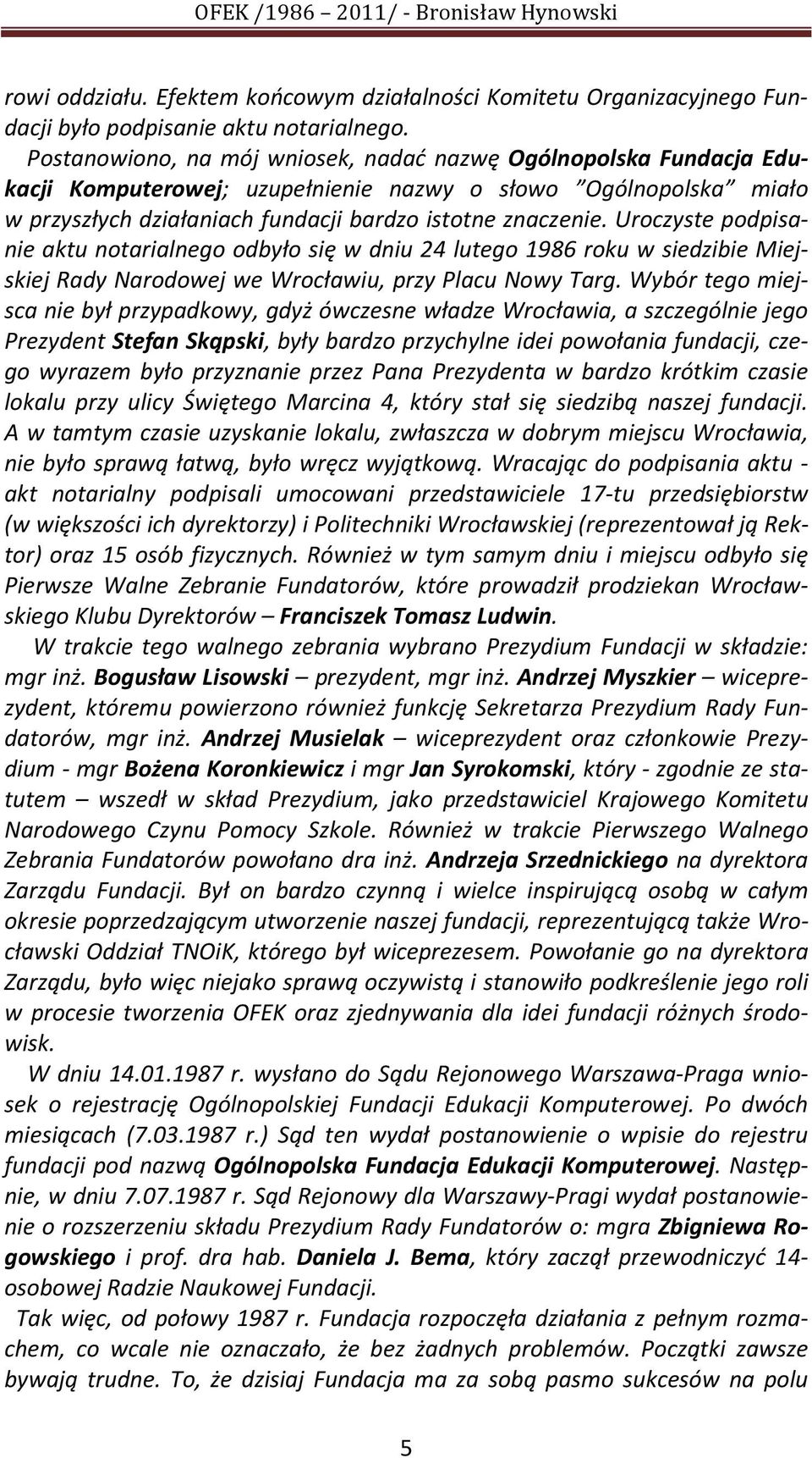 Uroczyste podpisanie aktu notarialnego odbyło się w dniu 24 lutego 1986 roku w siedzibie Miejskiej Rady Narodowej we Wrocławiu, przy Placu Nowy Targ.