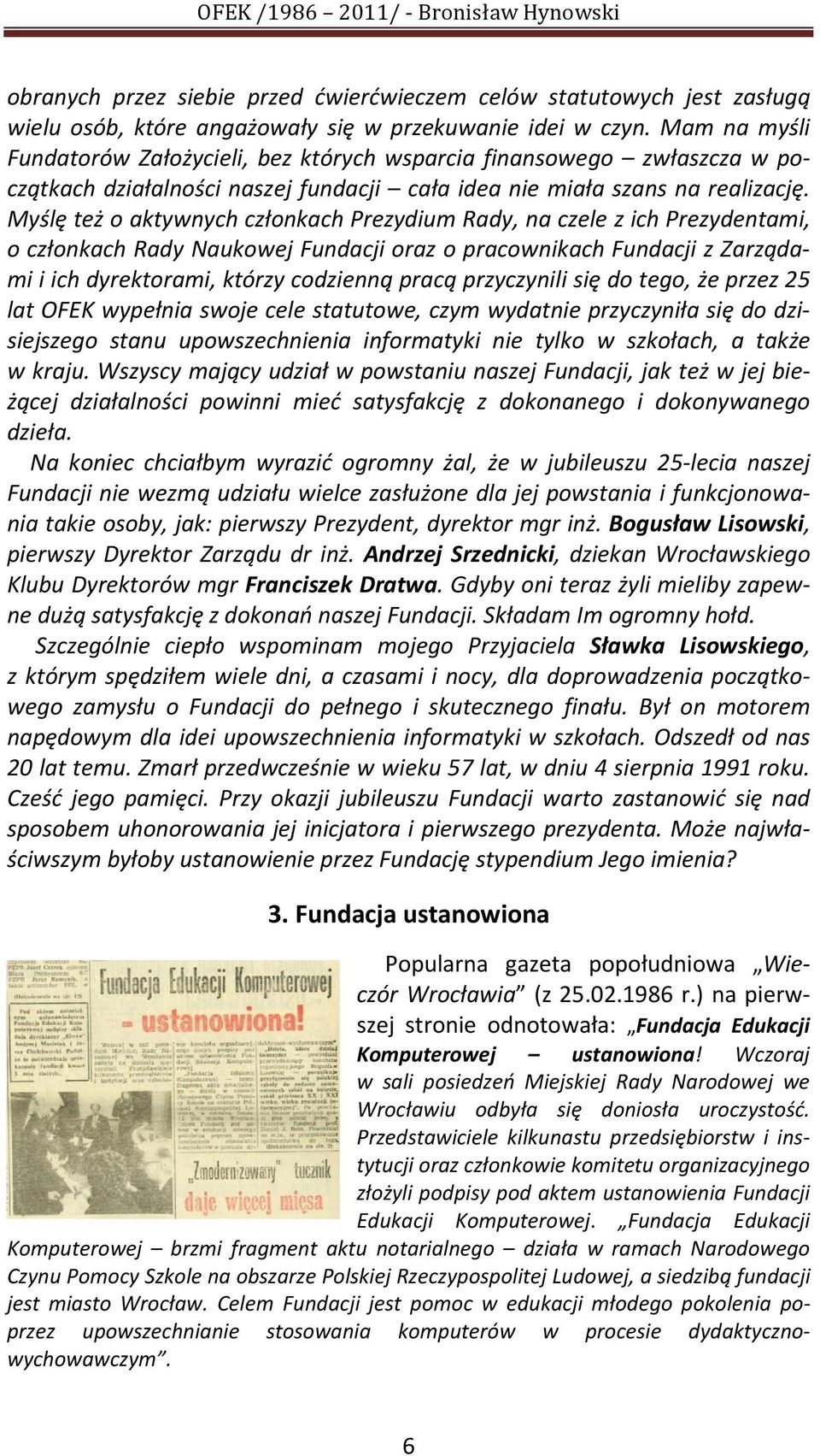 Myślę też o aktywnych członkach Prezydium Rady, na czele z ich Prezydentami, o członkach Rady Naukowej Fundacji oraz o pracownikach Fundacji z Zarządami i ich dyrektorami, którzy codzienną pracą