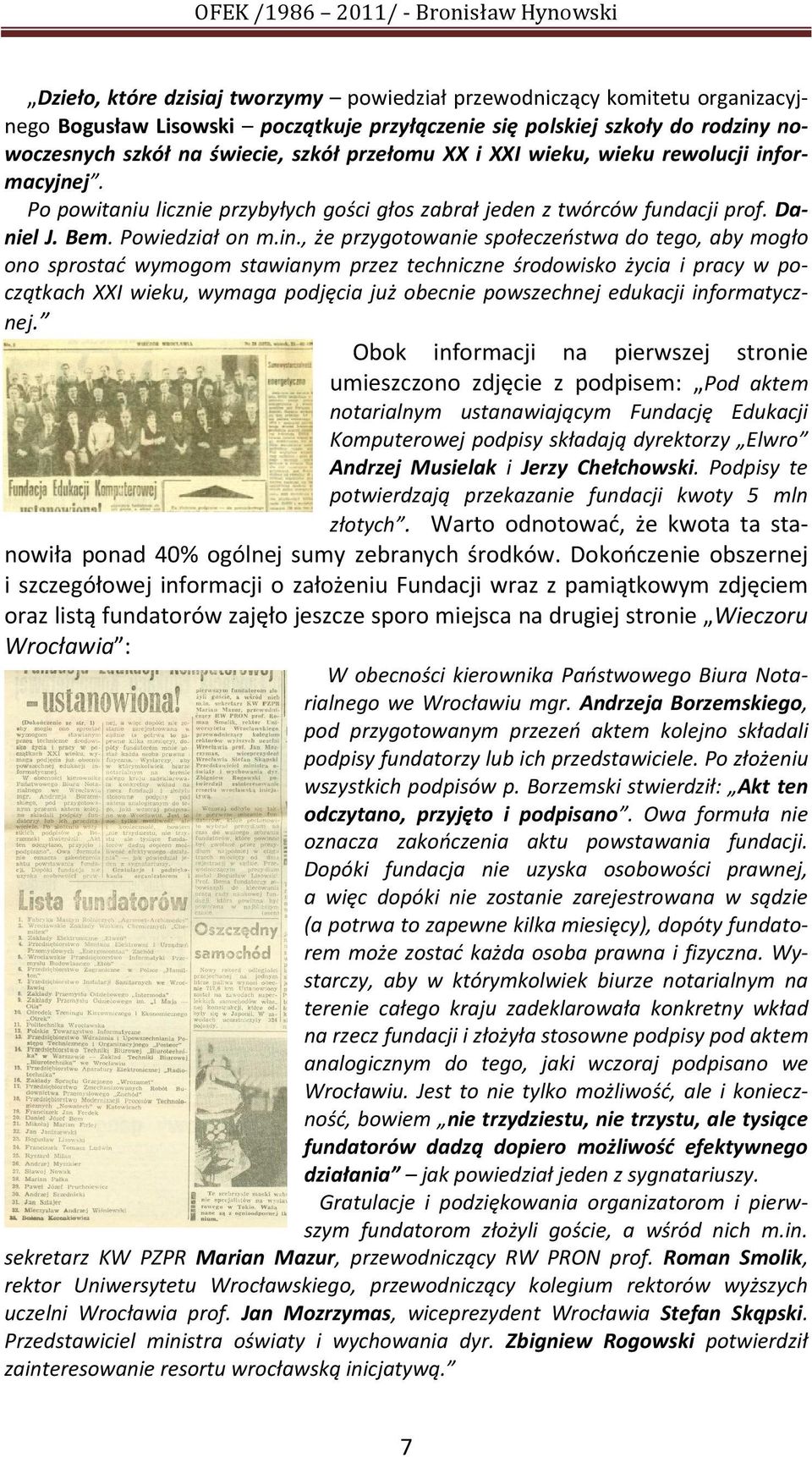 ormacyjnej. Po powitaniu licznie przybyłych gości głos zabrał jeden z twórców fundacji prof. Daniel J. Bem. Powiedział on m.in.