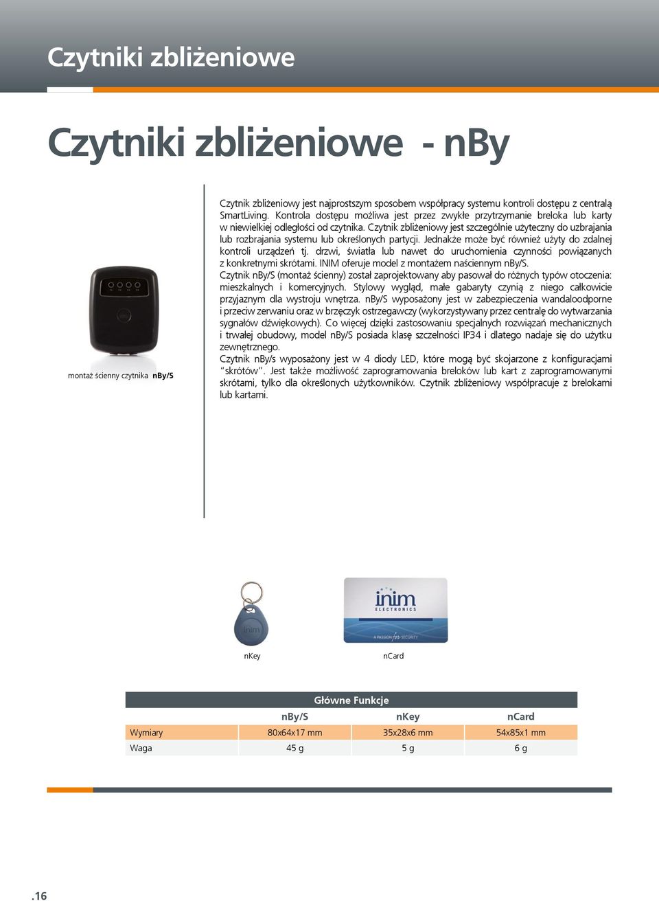 Czytnik zbliżeniowy jest szczególnie użyteczny do uzbrajania lub rozbrajania systemu lub określonych partycji. Jednakże może być również użyty do zdalnej kontroli urządzeń tj.