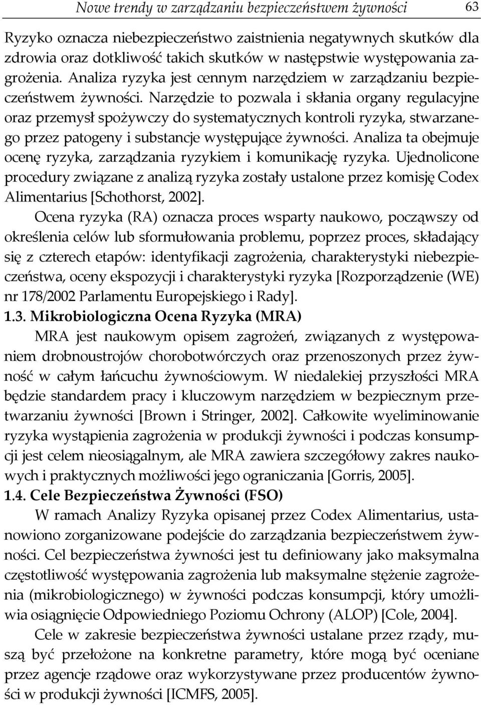 Narzędzie to pozwala i skłania organy regulacyjne oraz przemysł spożywczy do systematycznych kontroli ryzyka, stwarzanego przez patogeny i substancje występujące żywności.