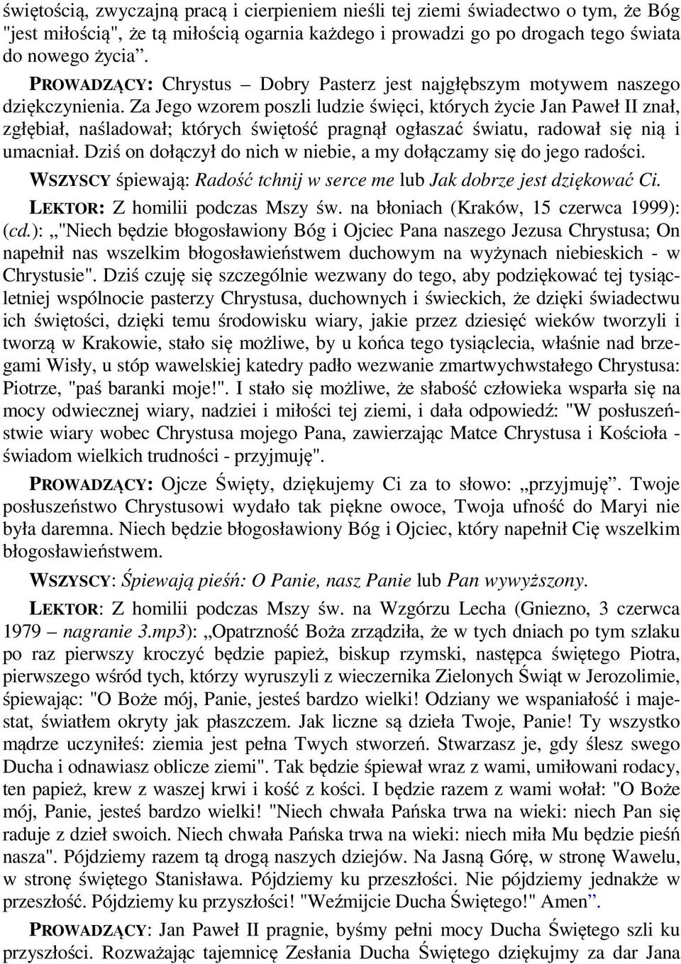 Za Jego wzorem poszli ludzie święci, których życie Jan Paweł II znał, zgłębiał, naśladował; których świętość pragnął ogłaszać światu, radował się nią i umacniał.