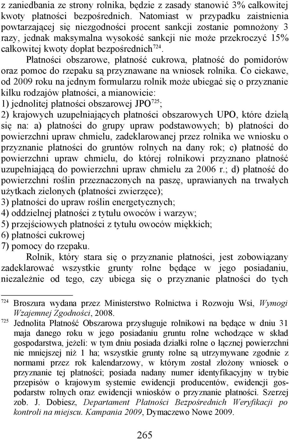 bezpośrednich 724. Płatności obszarowe, płatność cukrowa, płatność do pomidorów oraz pomoc do rzepaku są przyznawane na wniosek rolnika.