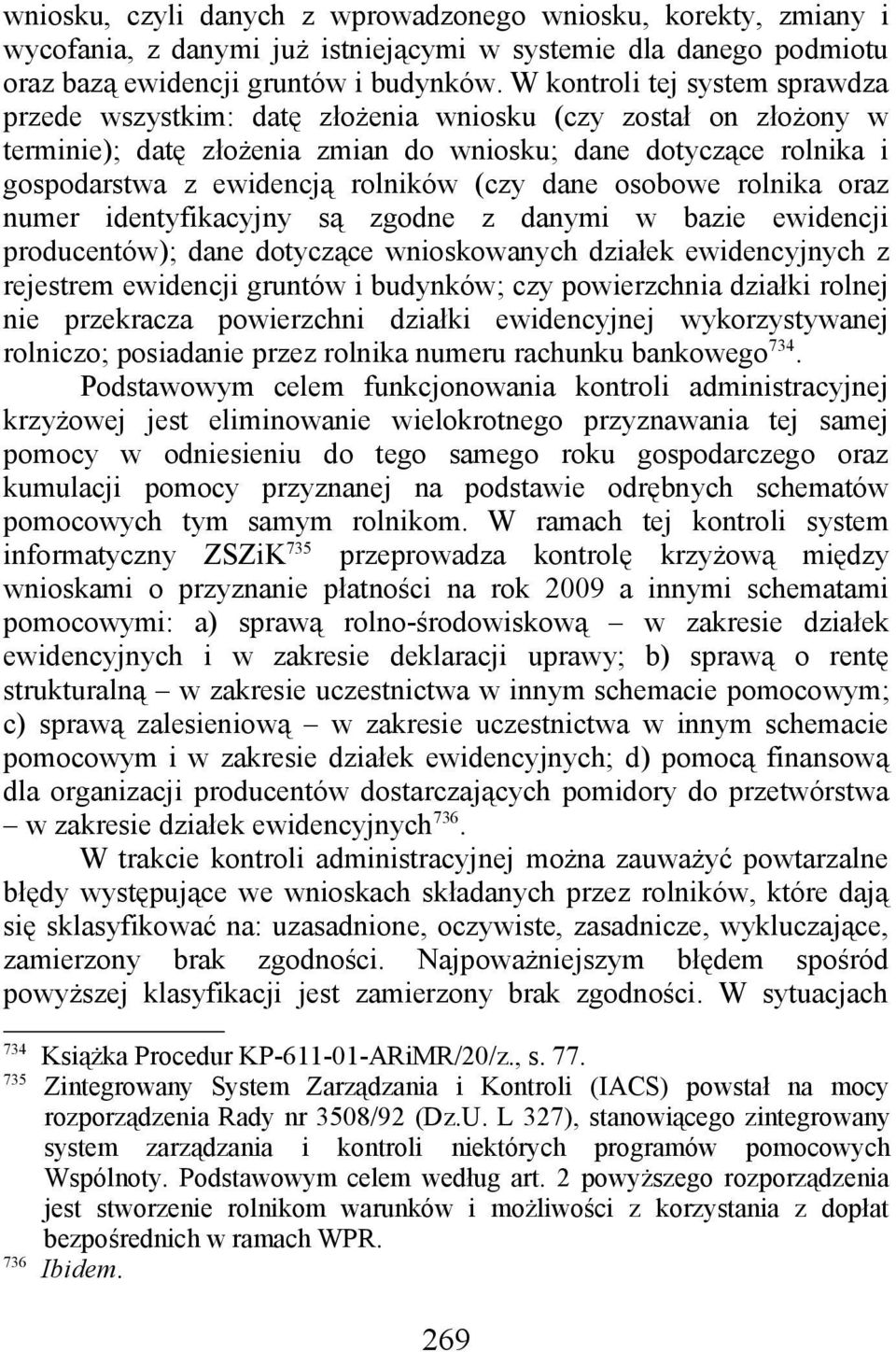 (czy dane osobowe rolnika oraz numer identyfikacyjny są zgodne z danymi w bazie ewidencji producentów); dane dotyczące wnioskowanych działek ewidencyjnych z rejestrem ewidencji gruntów i budynków;