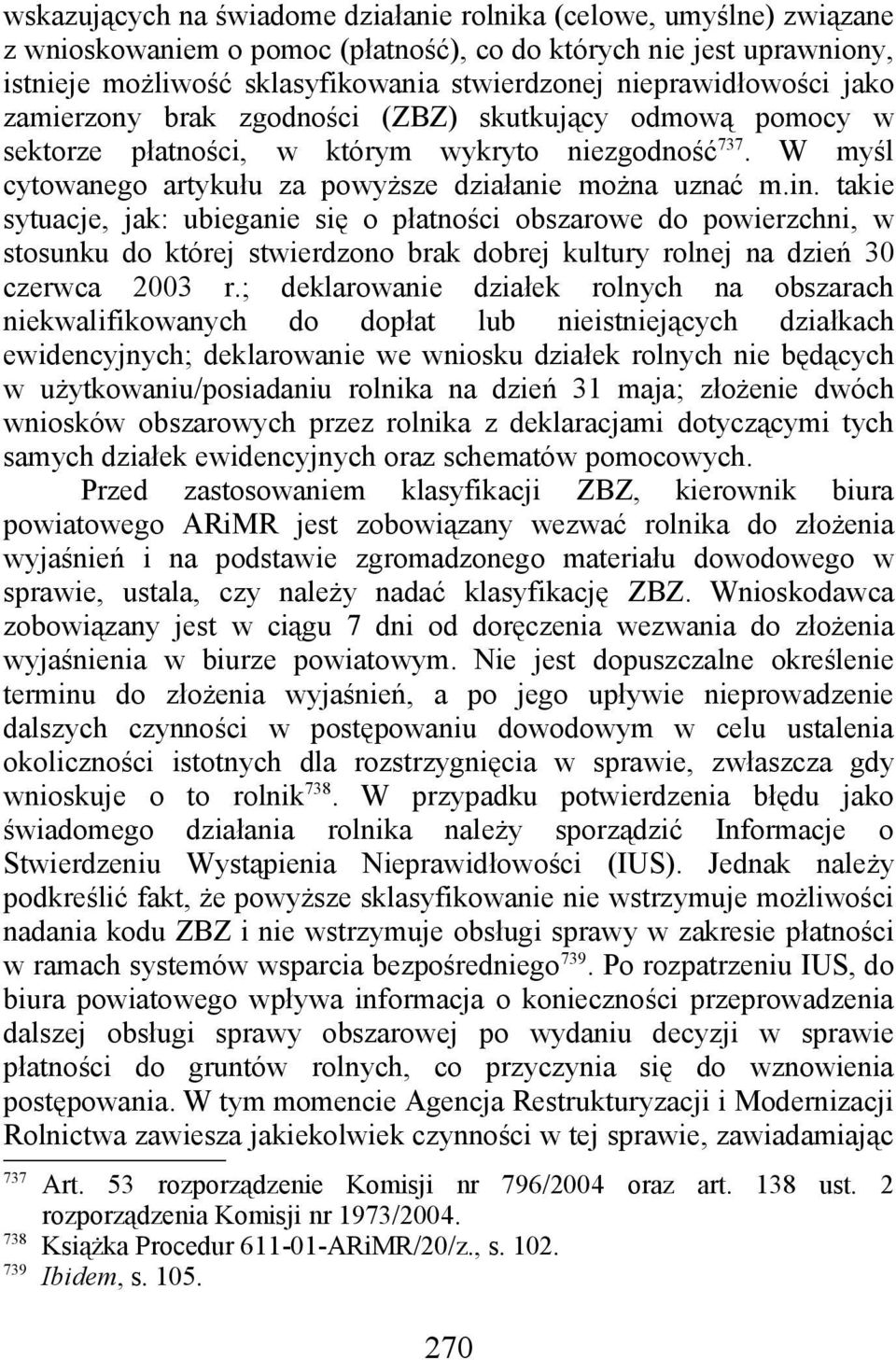 in. takie sytuacje, jak: ubieganie się o płatności obszarowe do powierzchni, w stosunku do której stwierdzono brak dobrej kultury rolnej na dzień 30 czerwca 2003 r.
