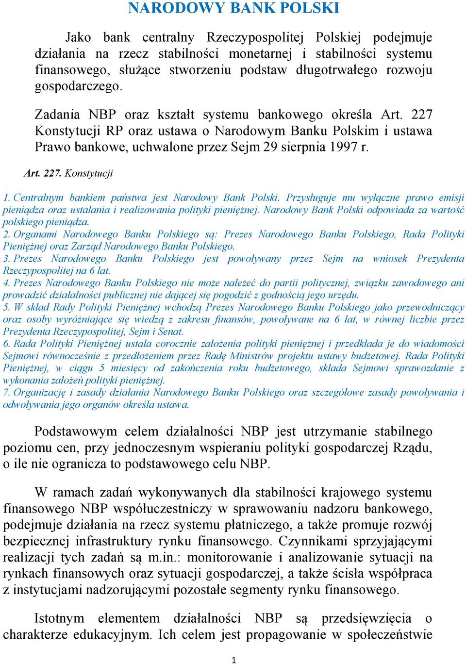 Art. 227. Konstytucji 1. Centralnym bankiem państwa jest Narodowy Bank Polski. Przysługuje mu wyłączne prawo emisji pieniądza oraz ustalania i realizowania polityki pieniężnej.