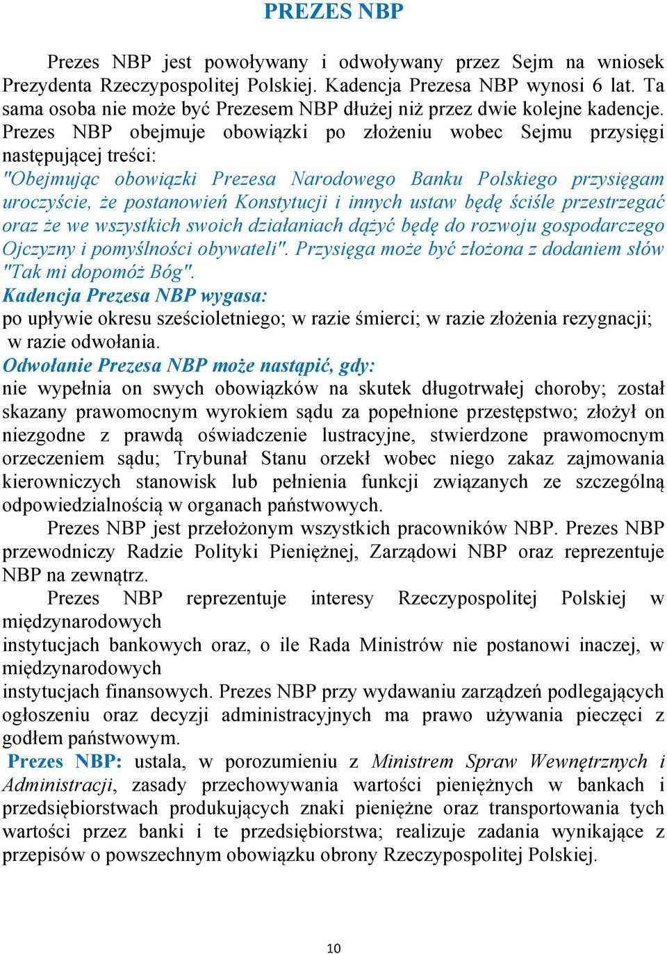 Prezes NBP obejmuje obowiązki po złożeniu wobec Sejmu przysięgi następującej treści: "Obejmując obowiązki Prezesa Narodowego Banku Polskiego przysięgam uroczyście, że postanowień Konstytucji i innych