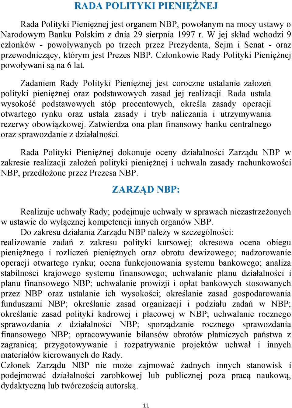 Zadaniem Rady Polityki Pieniężnej jest coroczne ustalanie założeń polityki pieniężnej oraz podstawowych zasad jej realizacji.