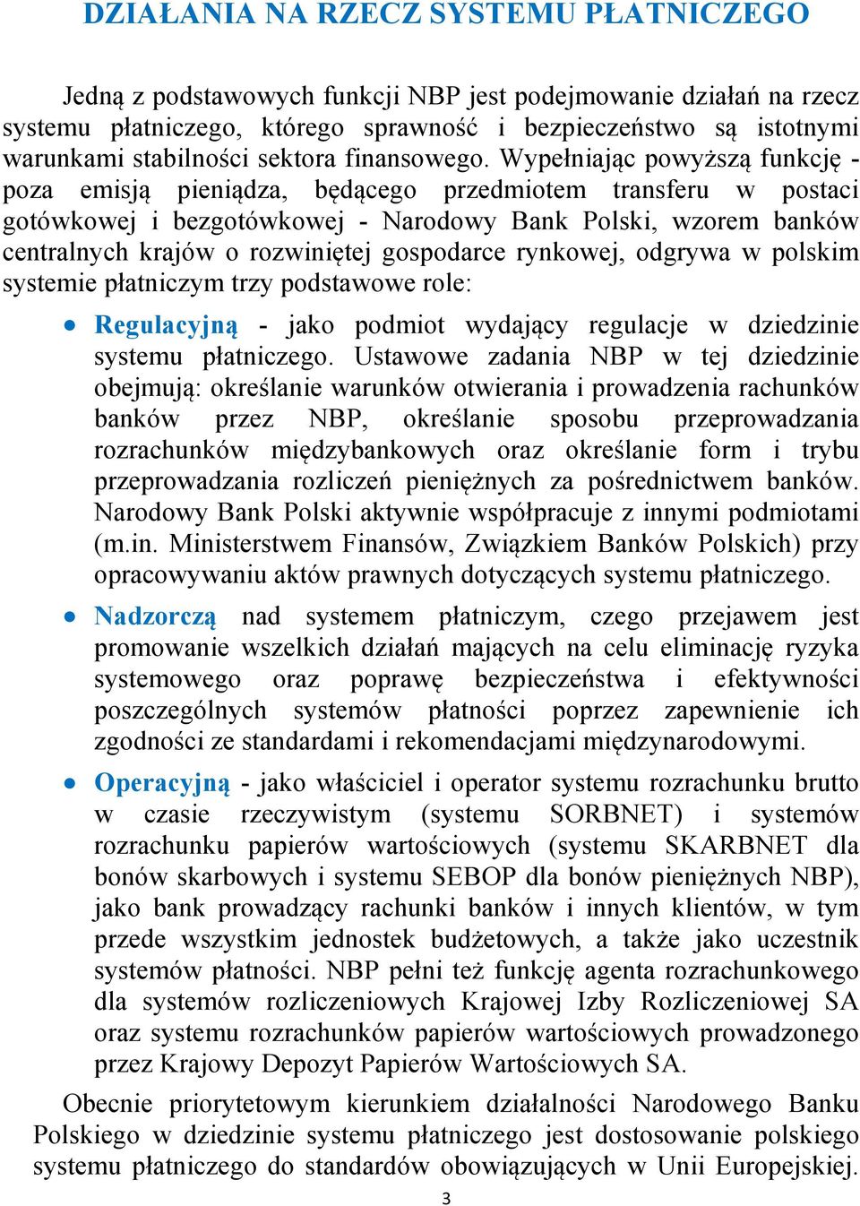 Wypełniając powyższą funkcję - poza emisją pieniądza, będącego przedmiotem transferu w postaci gotówkowej i bezgotówkowej - Narodowy Bank Polski, wzorem banków centralnych krajów o rozwiniętej