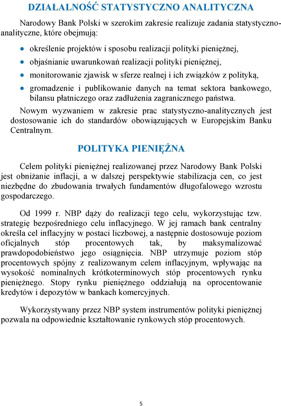 płatniczego oraz zadłużenia zagranicznego państwa. Nowym wyzwaniem w zakresie prac statystyczno-analitycznych jest dostosowanie ich do standardów obowiązujących w Europejskim Banku Centralnym.