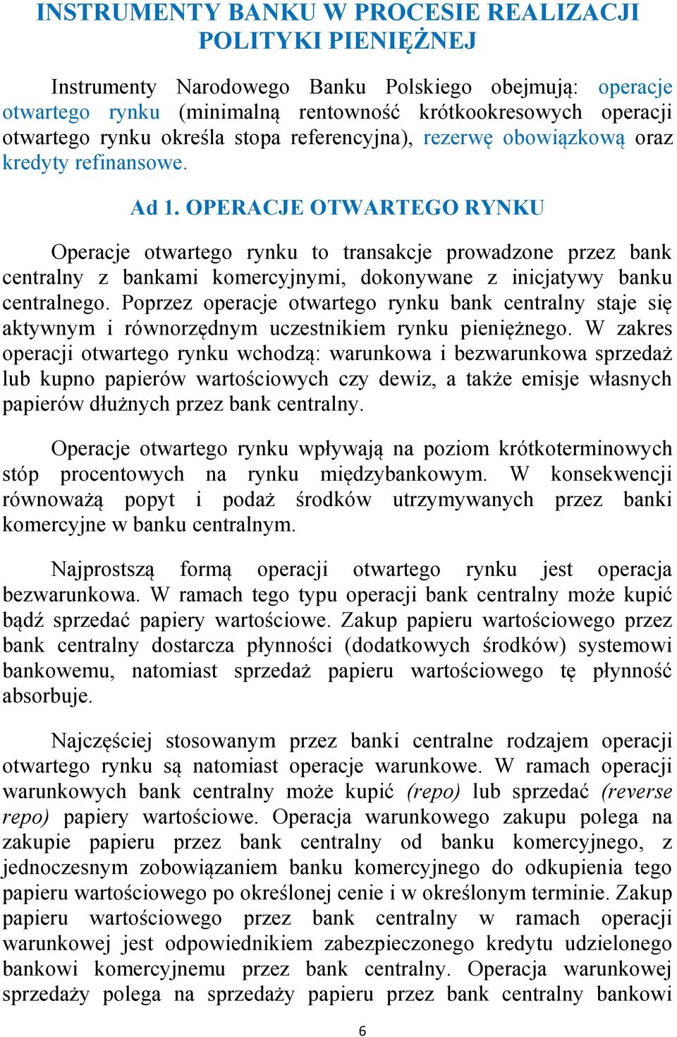 OPERACJE OTWARTEGO RYNKU Operacje otwartego rynku to transakcje prowadzone przez bank centralny z bankami komercyjnymi, dokonywane z inicjatywy banku centralnego.
