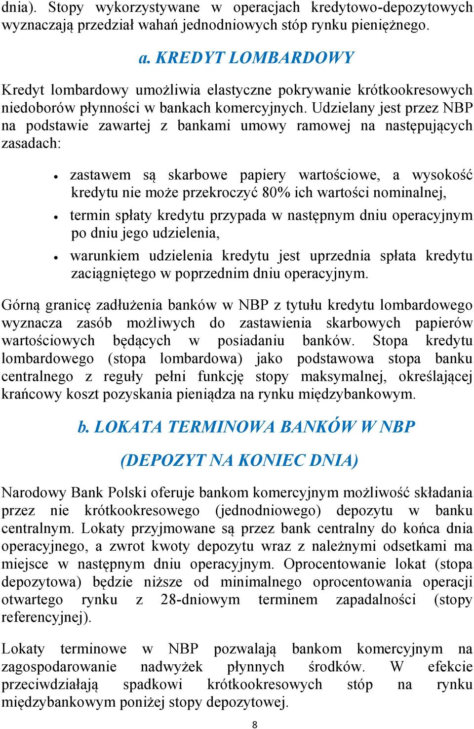 Udzielany jest przez NBP na podstawie zawartej z bankami umowy ramowej na następujących zasadach: zastawem są skarbowe papiery wartościowe, a wysokość kredytu nie może przekroczyć 80% ich wartości