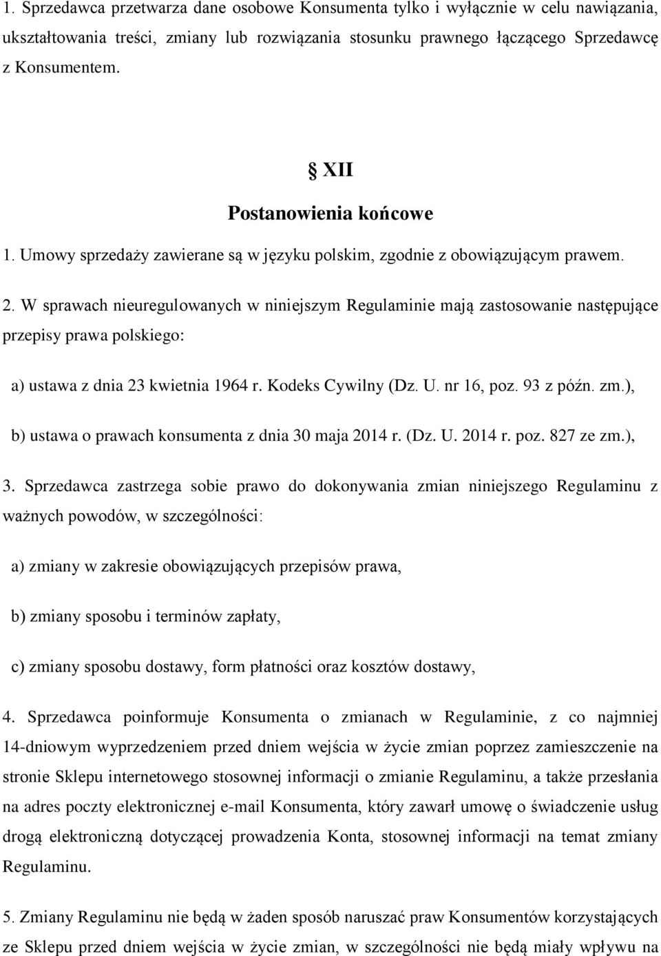 W sprawach nieuregulowanych w niniejszym Regulaminie mają zastosowanie następujące przepisy prawa polskiego: a) ustawa z dnia 23 kwietnia 1964 r. Kodeks Cywilny (Dz. U. nr 16, poz. 93 z późn. zm.