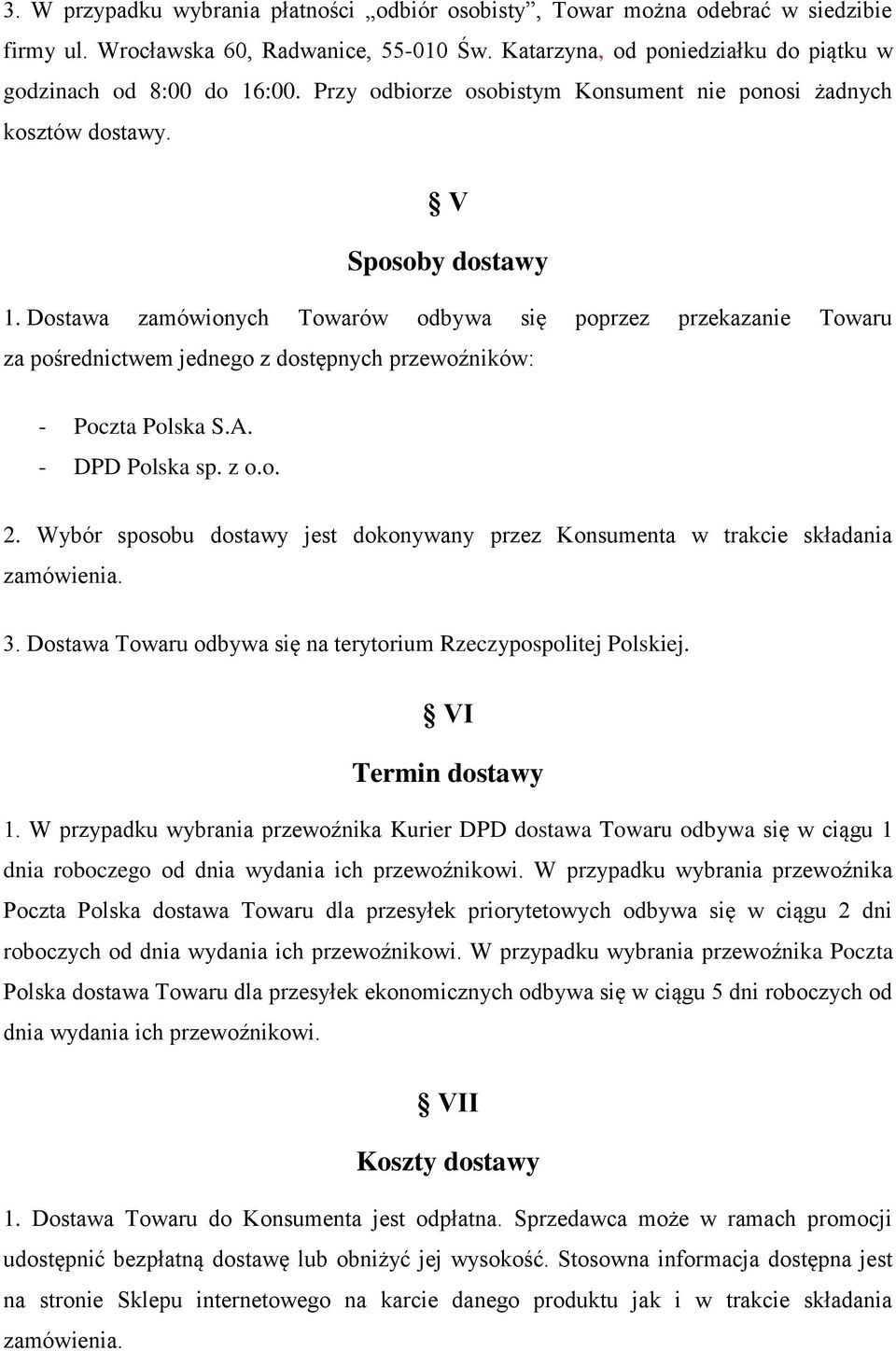 Dostawa zamówionych Towarów odbywa się poprzez przekazanie Towaru za pośrednictwem jednego z dostępnych przewoźników: - Poczta Polska S.A. - DPD Polska sp. z o.o. 2.