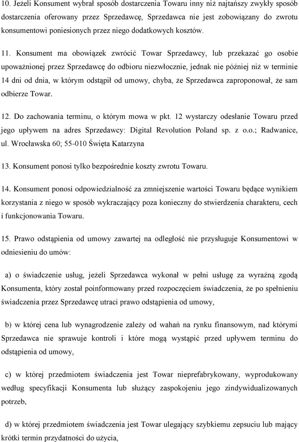 Konsument ma obowiązek zwrócić Towar Sprzedawcy, lub przekazać go osobie upoważnionej przez Sprzedawcę do odbioru niezwłocznie, jednak nie później niż w terminie 14 dni od dnia, w którym odstąpił od