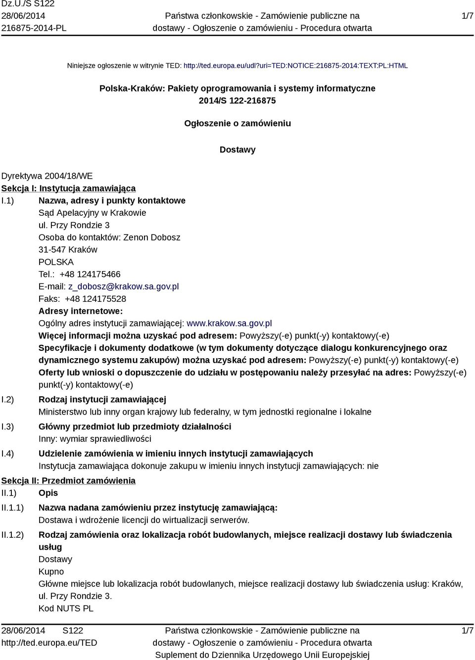 zamawiająca I.1) Nazwa, adresy i punkty kontaktowe Sąd Apelacyjny w Krakowie ul. Przy Rondzie 3 Osoba do kontaktów: Zenon Dobosz 31-547 Kraków POLSKA Tel.: +48 124175466 E-mail: z_dobosz@krakow.sa.