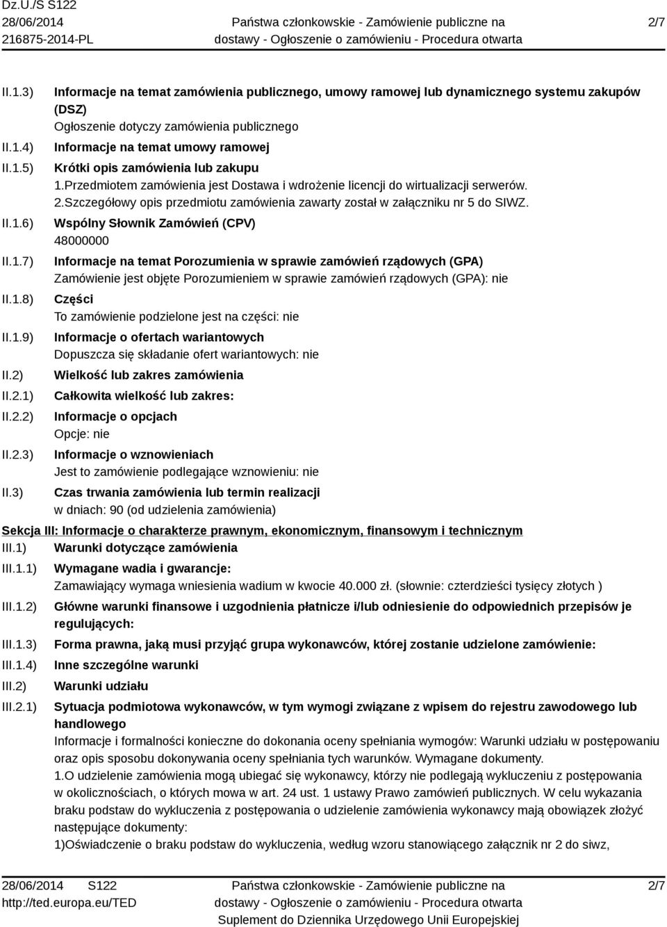 3) Informacje na temat zamówienia publicznego, umowy ramowej lub dynamicznego systemu zakupów (DSZ) Ogłoszenie dotyczy zamówienia publicznego Informacje na temat umowy ramowej Krótki opis zamówienia