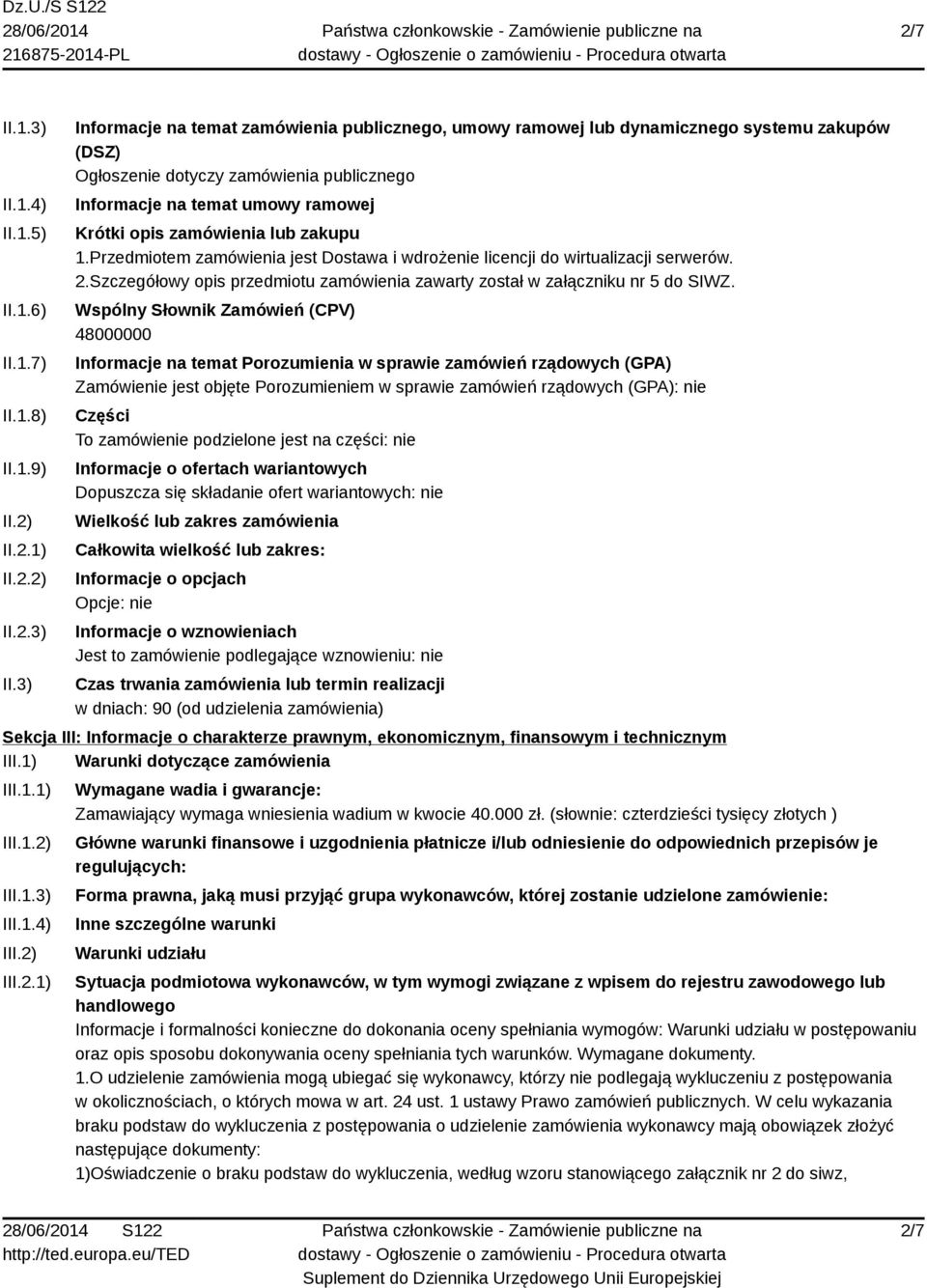 3) Informacje na temat zamówienia publicznego, umowy ramowej lub dynamicznego systemu zakupów (DSZ) Ogłoszenie dotyczy zamówienia publicznego Informacje na temat umowy ramowej Krótki opis zamówienia