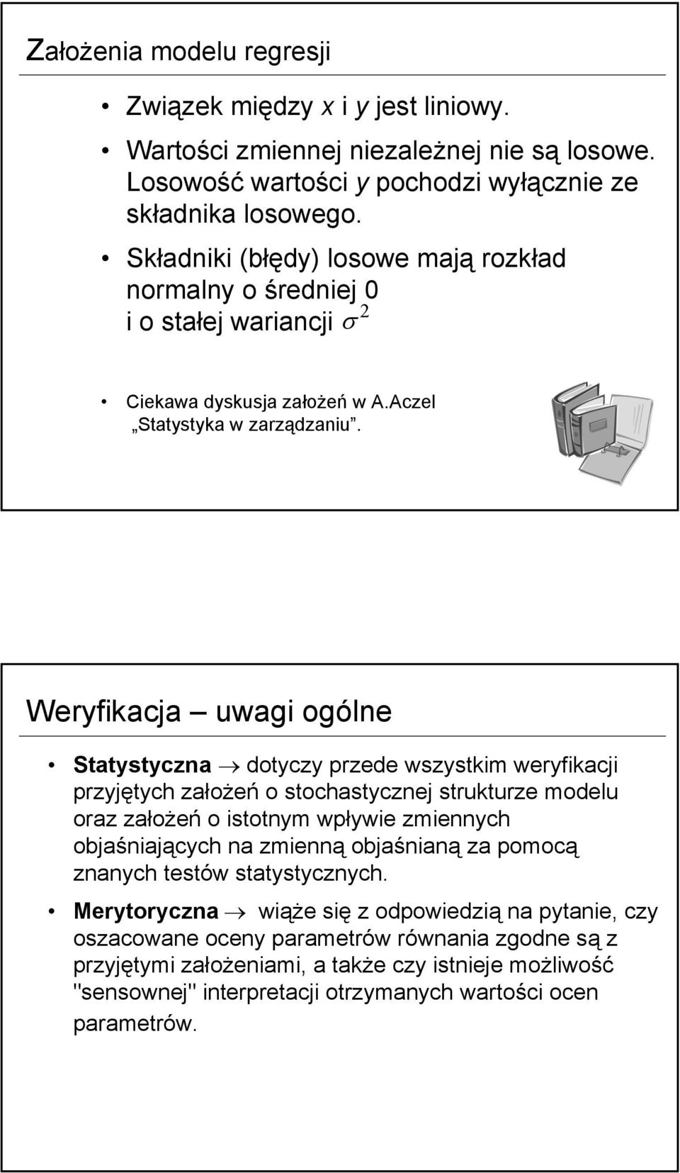 Weryfkacja uwag ogólne Statystyczna dotyczy przede wszystkm weryfkacj przyjętych założeń o stochastycznej strukturze modelu oraz założeń o stotnym wpływe zmennych objaśnających na