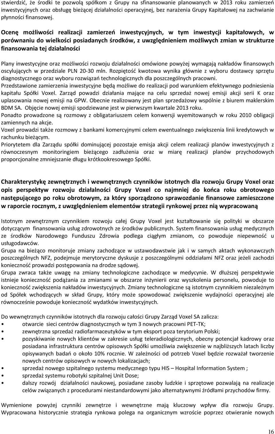 Ocenę możliwości realizacji zamierzeń inwestycyjnych, w tym inwestycji kapitałowych, w porównaniu do wielkości posiadanych środków, z uwzględnieniem możliwych zmian w strukturze finansowania tej