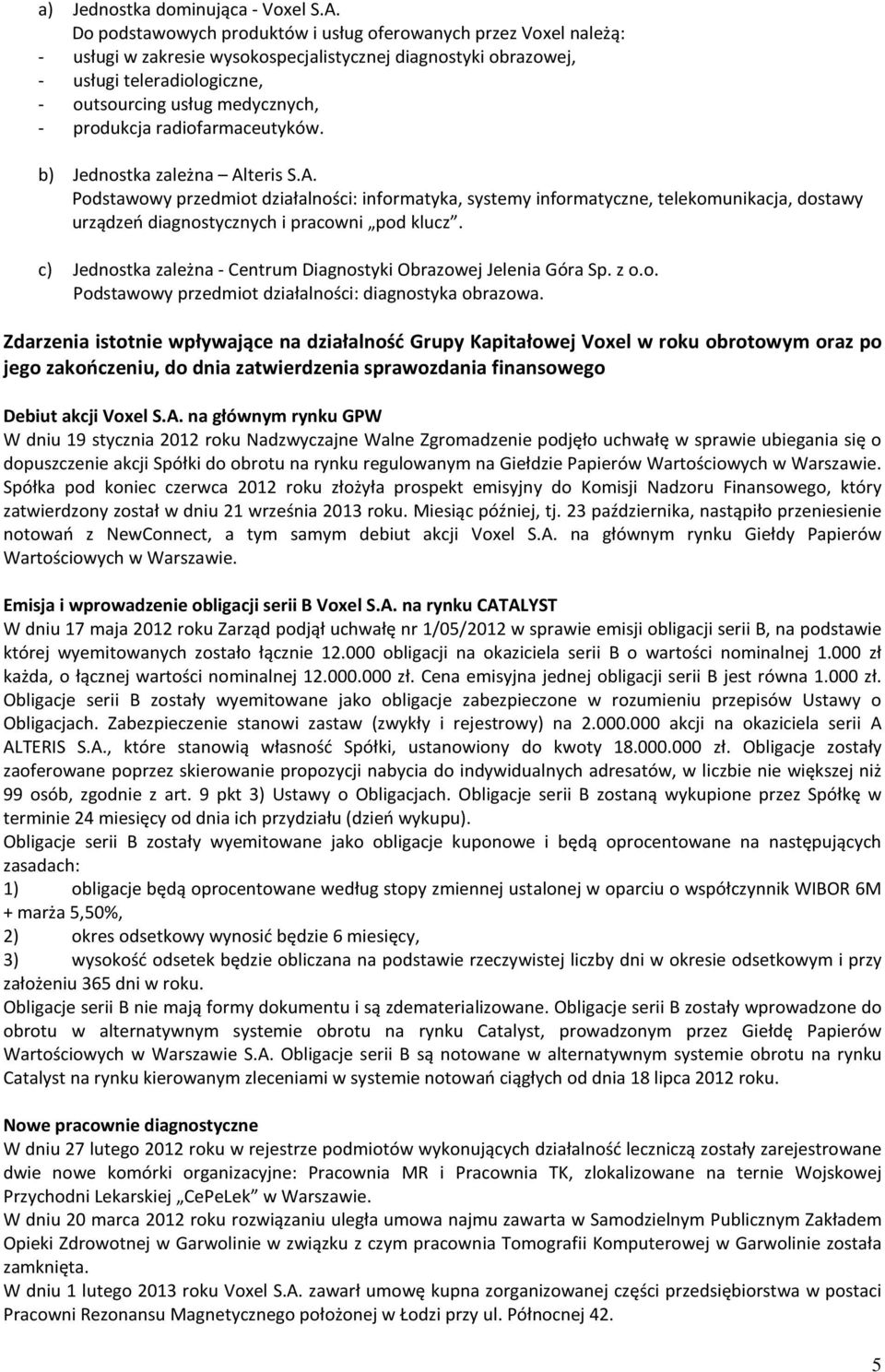 produkcja radiofarmaceutyków. b) Jednostka zależna Alteris S.A. Podstawowy przedmiot działalności: informatyka, systemy informatyczne, telekomunikacja, dostawy urządzeń diagnostycznych i pracowni pod klucz.