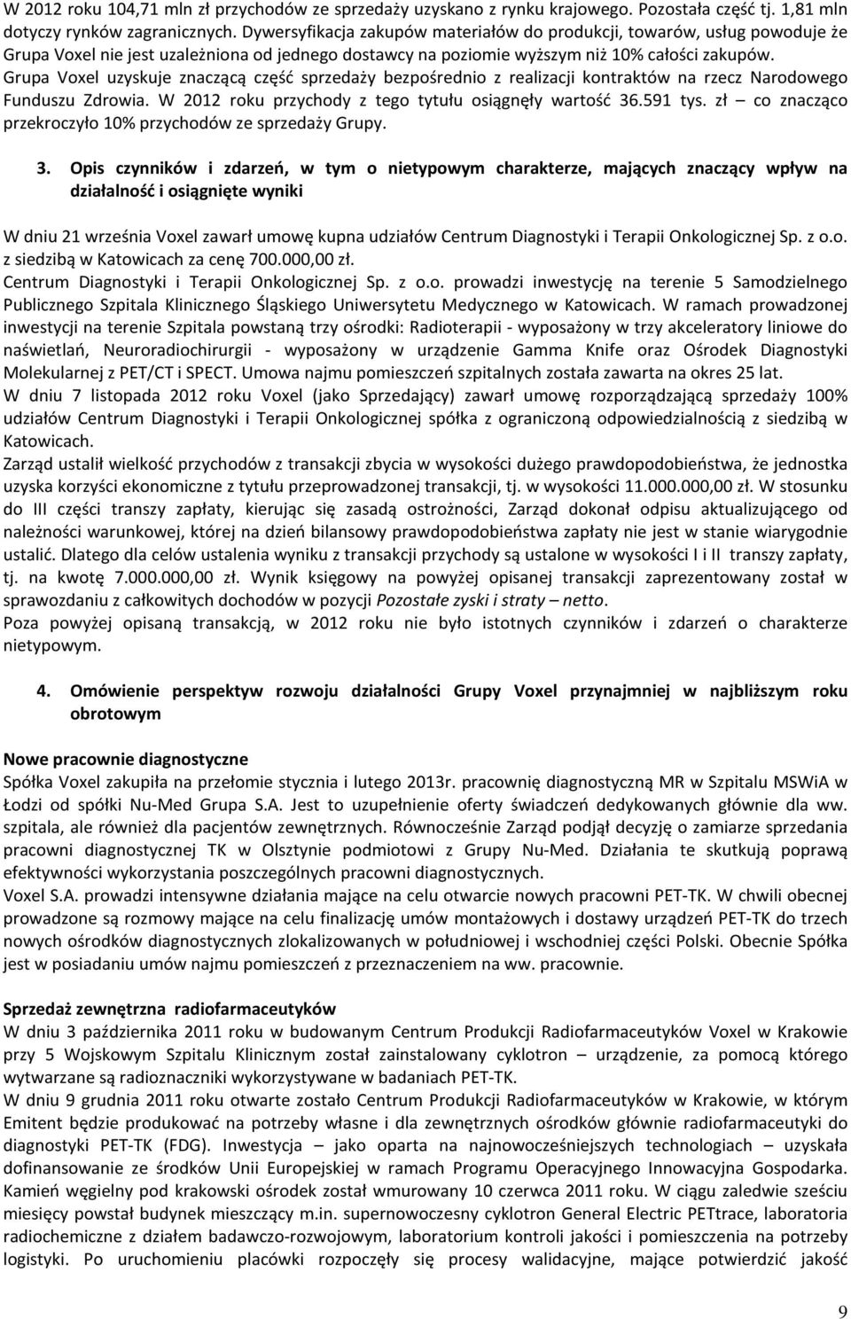 Grupa Voxel uzyskuje znaczącą część sprzedaży bezpośrednio z realizacji kontraktów na rzecz Narodowego Funduszu Zdrowia. W 2012 roku przychody z tego tytułu osiągnęły wartość 36.591 tys.