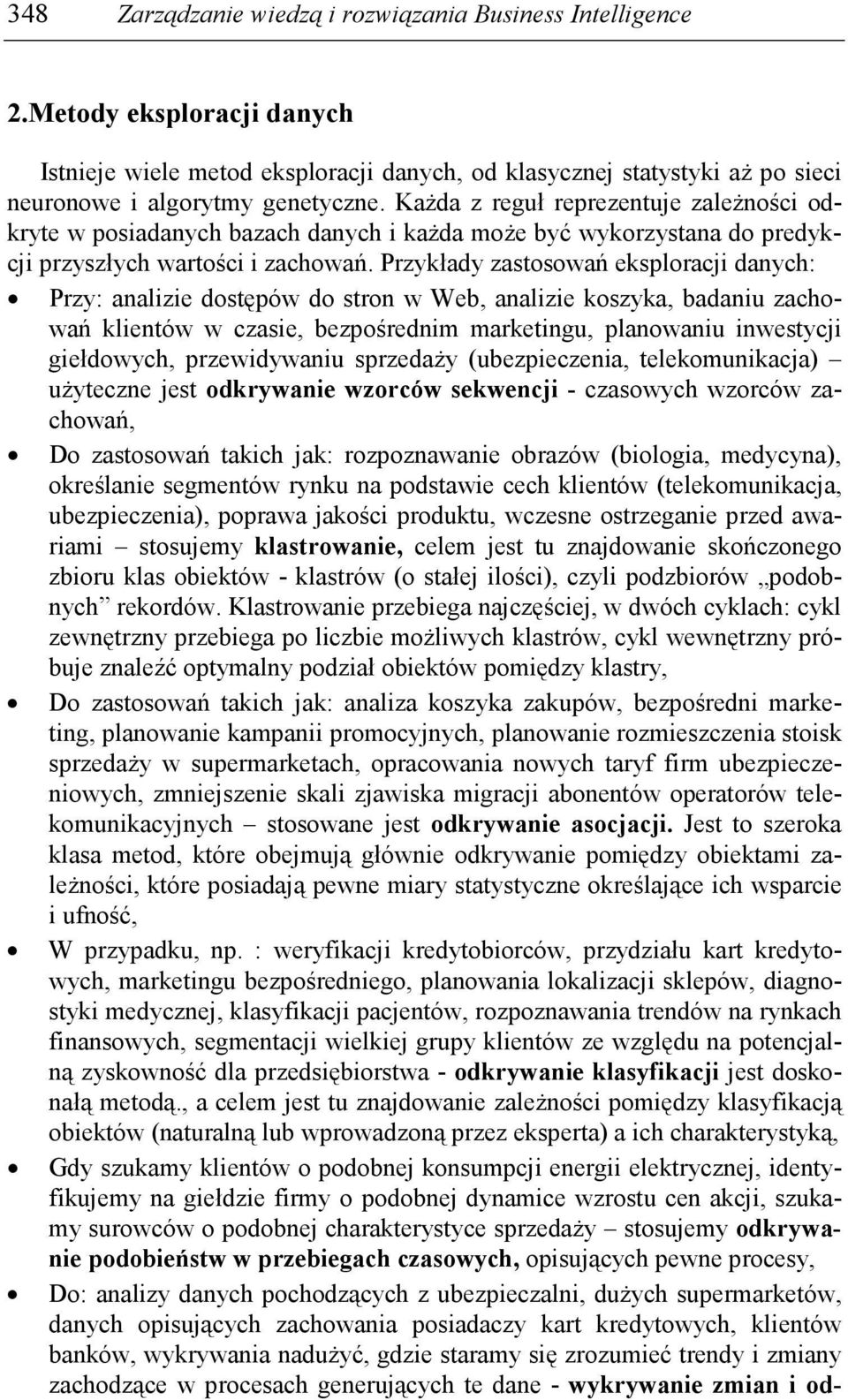 Przykłady zastosowań eksploracji danych: Przy: analizie dostępów do stron w Web, analizie koszyka, badaniu zachowań klientów w czasie, bezpośrednim marketingu, planowaniu inwestycji giełdowych,
