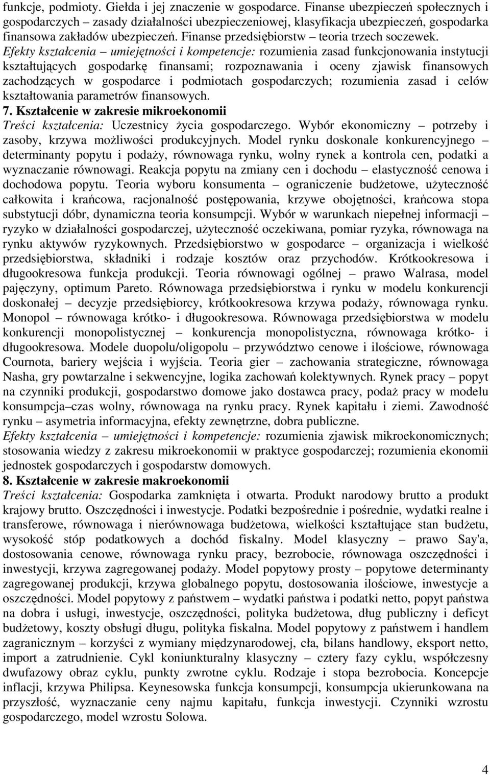 Efekty kształcenia umiejtnoci i kompetencje: rozumienia zasad funkcjonowania instytucji kształtujcych gospodark finansami; rozpoznawania i oceny zjawisk finansowych zachodzcych w gospodarce i
