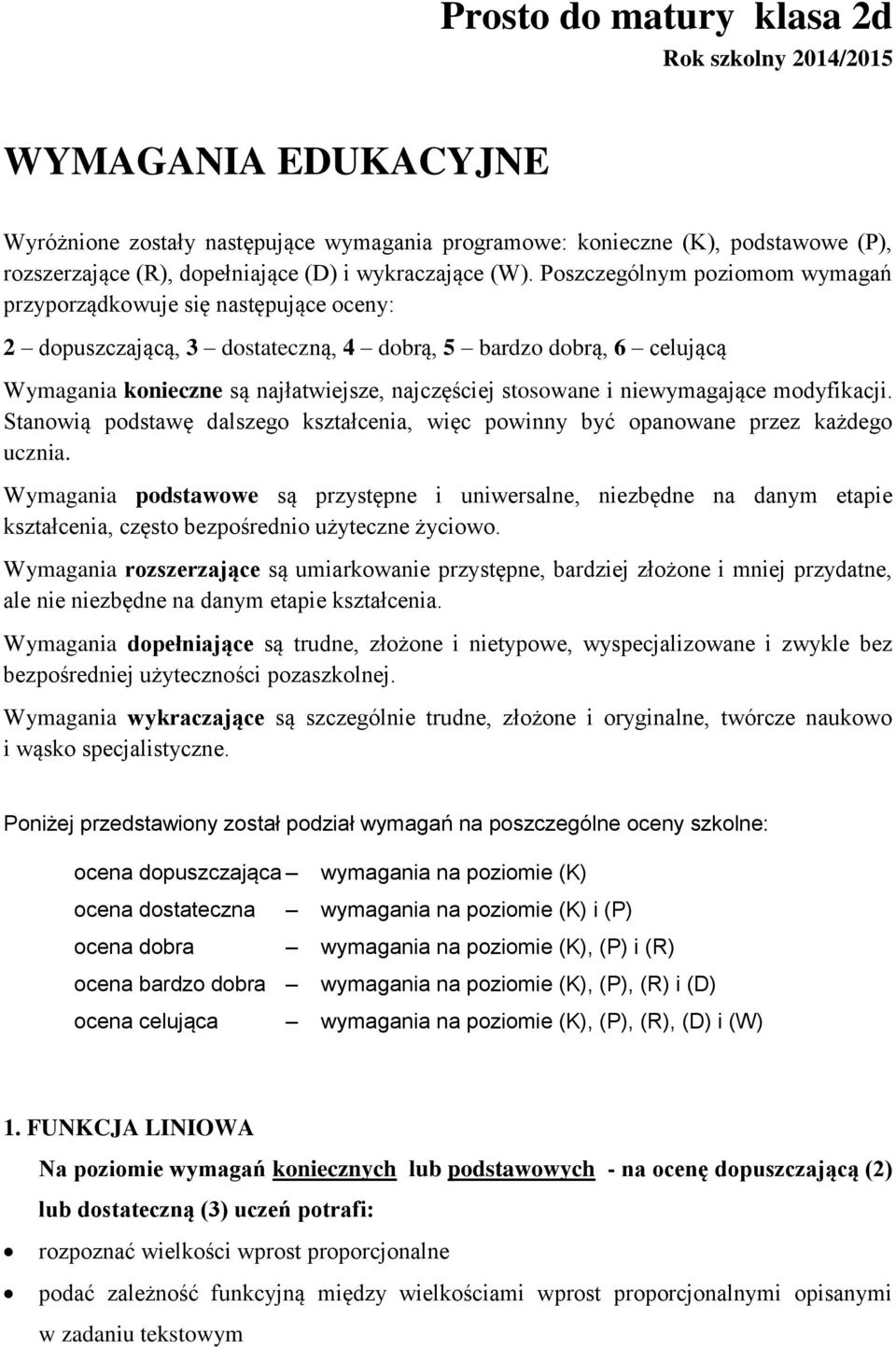 Poszczególnym poziomom wymagań przyporządkowuje się następujące oceny: dopuszczającą, 3 dostateczną, 4 dobrą, 5 bardzo dobrą, 6 celującą Wymagania konieczne są najłatwiejsze, najczęściej stosowane i