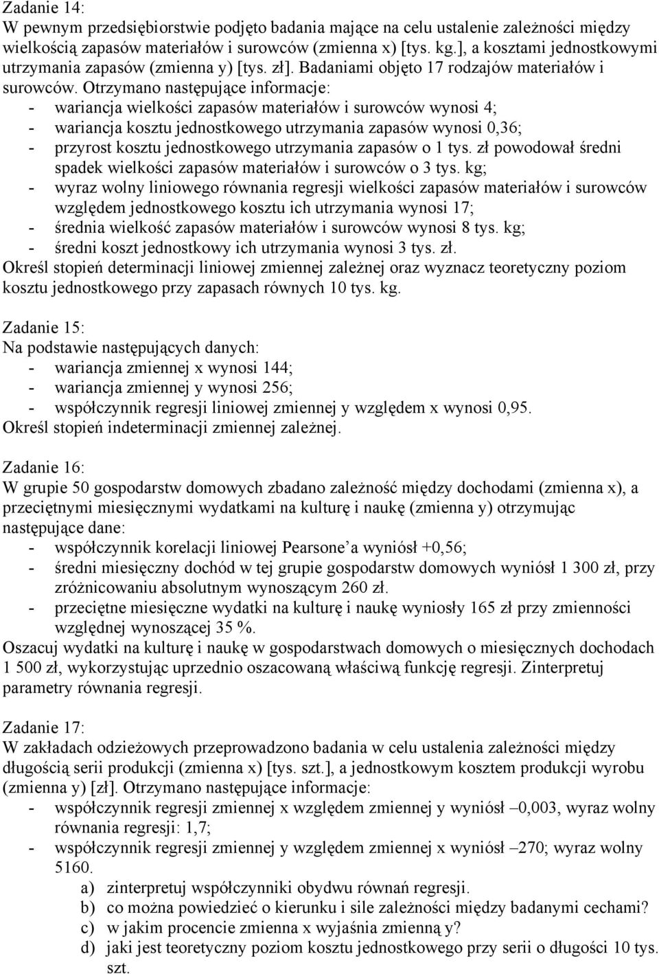 Otrzymano następujące nformacje: - warancja welkośc zapasów materałów surowców wynos 4; - warancja kosztu jednostkowego utrzymana zapasów wynos 0,36; - przyrost kosztu jednostkowego utrzymana zapasów