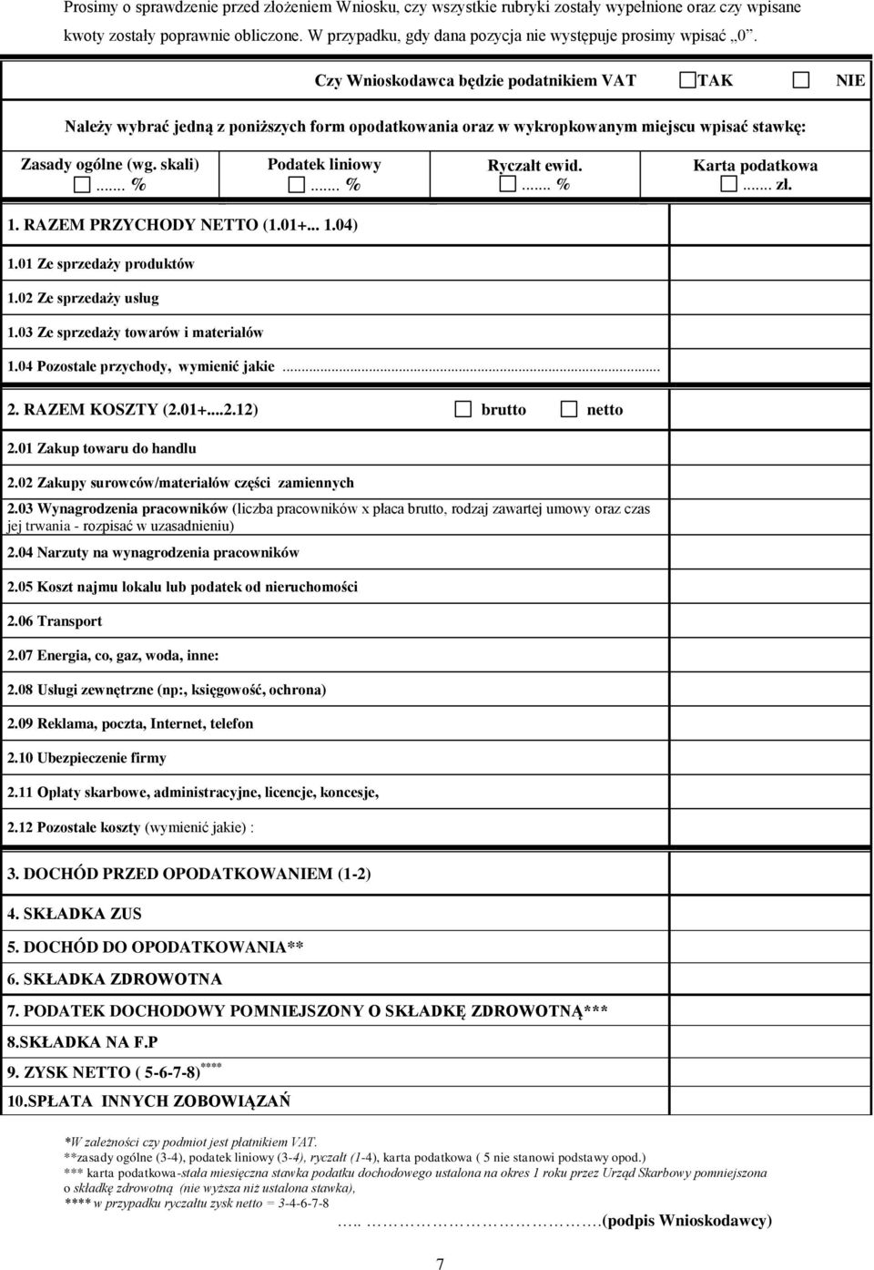 Czy Wnioskodawca będzie podatnikiem VAT TAK NIE Należy wybrać jedną z poniższych form opodatkowania oraz w wykropkowanym miejscu wpisać stawkę: Zasady ogólne (wg. skali)... % Podatek liniowy.