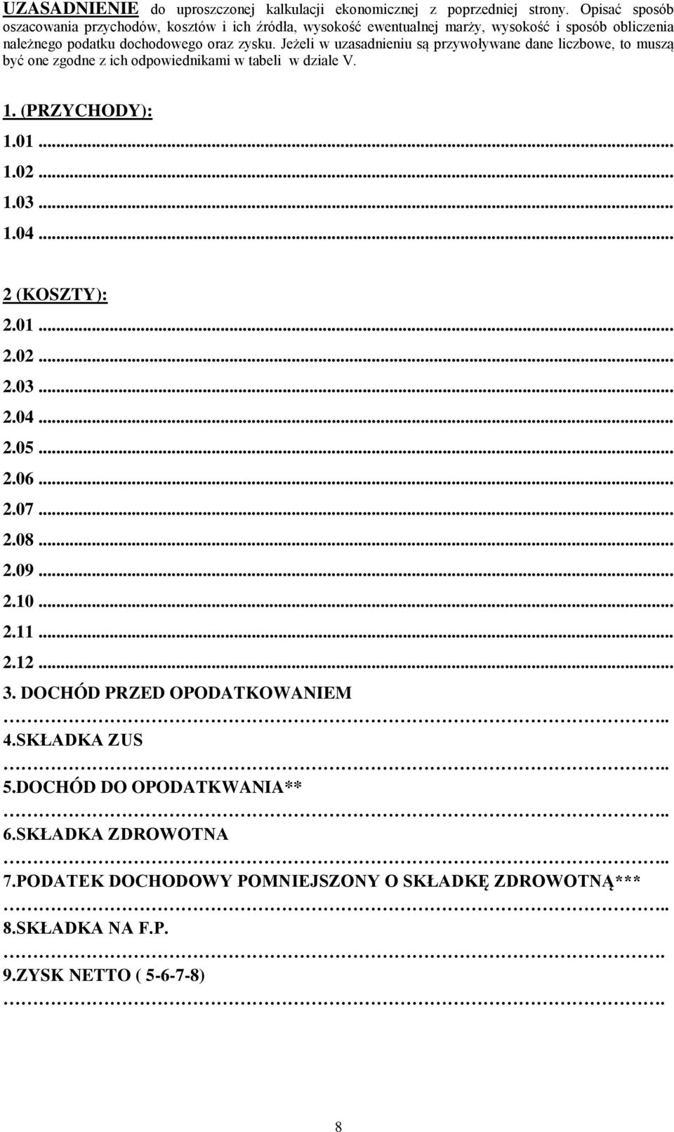 Jeżeli w uzasadnieniu są przywoływane dane liczbowe, to muszą być one zgodne z ich odpowiednikami w tabeli w dziale V. 1. (PRZYCHODY): 1.01... 1.02... 1.03... 1.04.